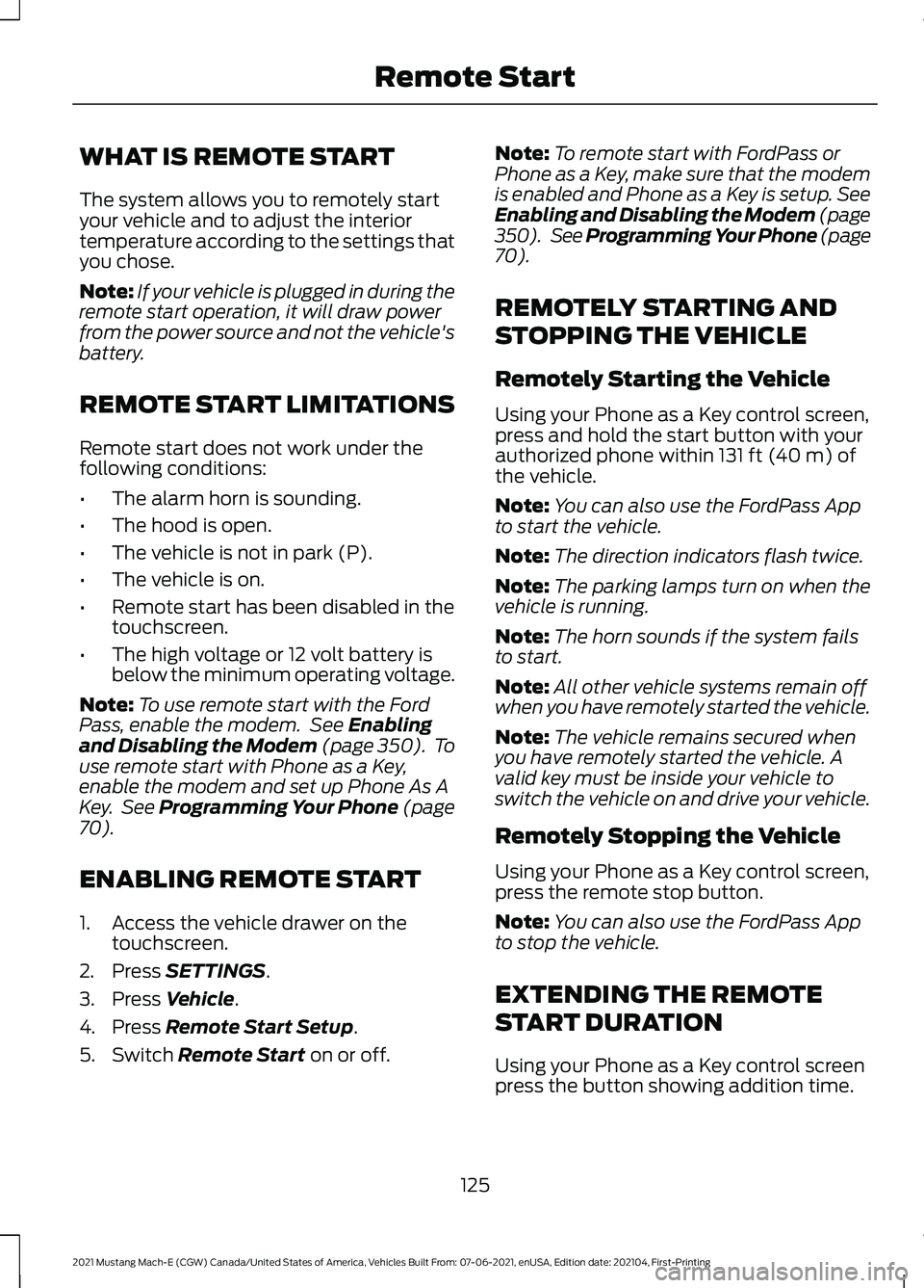 FORD MUSTANG MACH-E 2021 Owners Manual WHAT IS REMOTE START
The system allows you to remotely start
your vehicle and to adjust the interior
temperature according to the settings that
you chose.
Note:
If your vehicle is plugged in during th FORD MUSTANG MACH-E 2021 Owners Manual WHAT IS REMOTE START
The system allows you to remotely start
your vehicle and to adjust the interior
temperature according to the settings that
you chose.
Note:
If your vehicle is plugged in during th