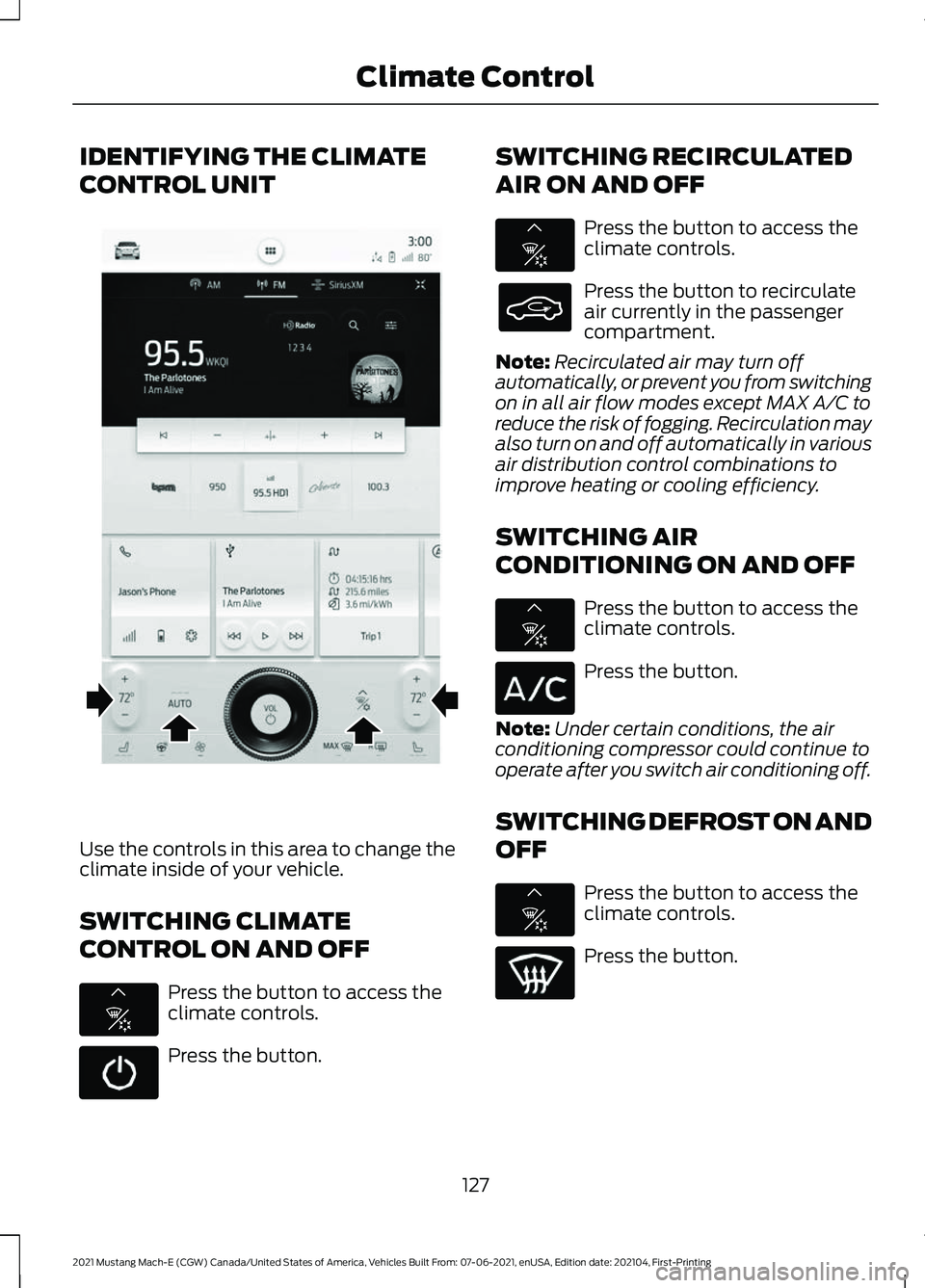 FORD MUSTANG MACH-E 2021 Owners Manual IDENTIFYING THE CLIMATE
CONTROL UNIT
Use the controls in this area to change the
climate inside of your vehicle.
SWITCHING CLIMATE
CONTROL ON AND OFF
Press the button to access the
climate controls.
P FORD MUSTANG MACH-E 2021 Owners Manual IDENTIFYING THE CLIMATE
CONTROL UNIT
Use the controls in this area to change the
climate inside of your vehicle.
SWITCHING CLIMATE
CONTROL ON AND OFF
Press the button to access the
climate controls.
P