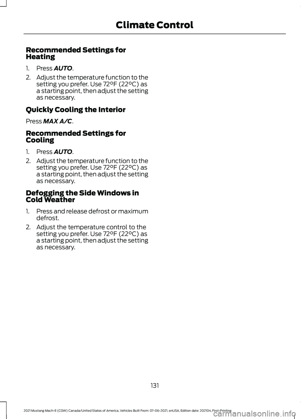 FORD MUSTANG MACH-E 2021  Owners Manual Recommended Settings for
Heating
1. Press AUTO.
2. Adjust the temperature function to the
setting you prefer. Use 
72°F (22°C) as
a starting point, then adjust the setting
as necessary.
Quickly Cool