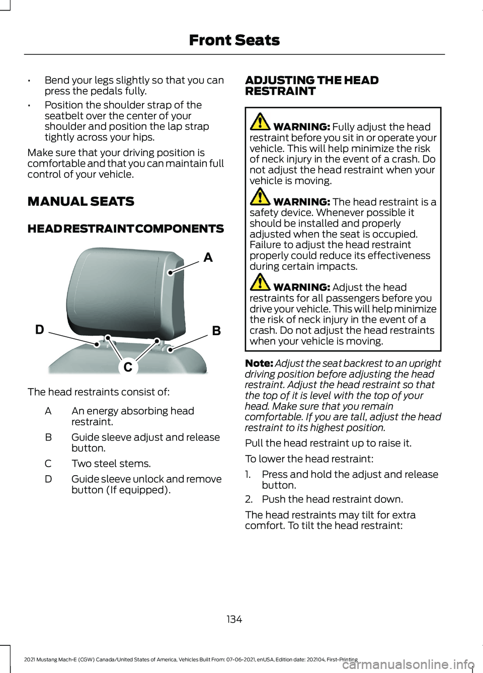 FORD MUSTANG MACH-E 2021  Owners Manual •
Bend your legs slightly so that you can
press the pedals fully.
• Position the shoulder strap of the
seatbelt over the center of your
shoulder and position the lap strap
tightly across your hips