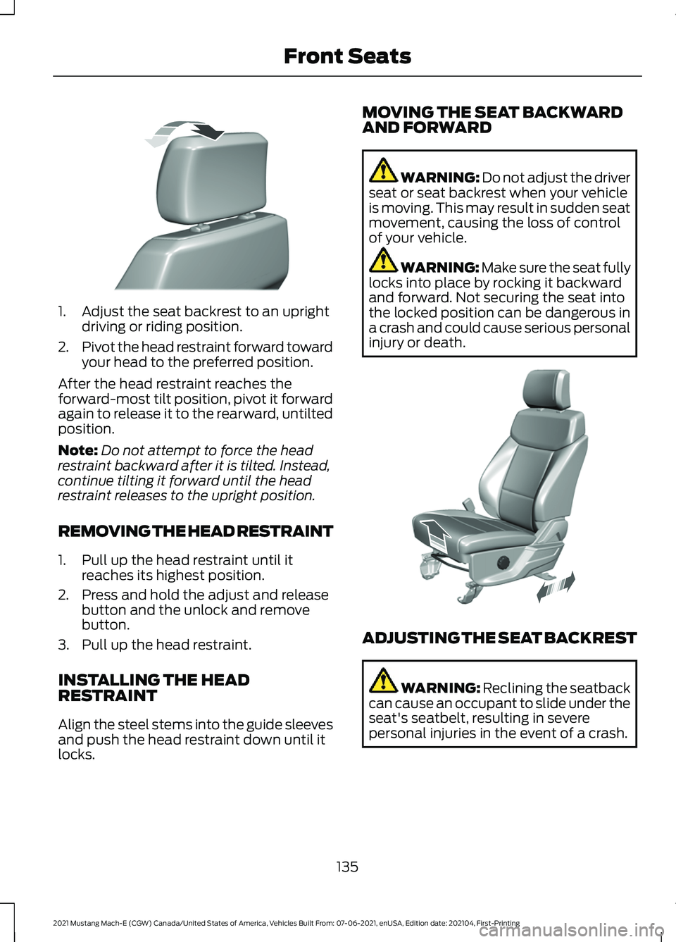 FORD MUSTANG MACH-E 2021 Owners Manual 1. Adjust the seat backrest to an upright
driving or riding position.
2. Pivot the head restraint forward toward
your head to the preferred position.
After the head restraint reaches the
forward-most FORD MUSTANG MACH-E 2021 Owners Manual 1. Adjust the seat backrest to an upright
driving or riding position.
2. Pivot the head restraint forward toward
your head to the preferred position.
After the head restraint reaches the
forward-most