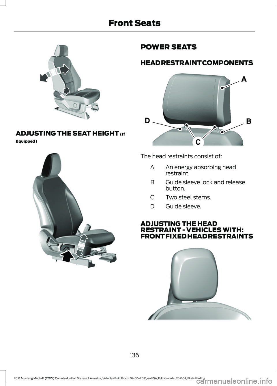 FORD MUSTANG MACH-E 2021 Owners Manual ADJUSTING THE SEAT HEIGHT (If
Equipped) POWER SEATS
HEAD RESTRAINT COMPONENTS
The head restraints consist of:
An energy absorbing head
restraint.
A
Guide sleeve lock and release
button.
B
Two steel st FORD MUSTANG MACH-E 2021 Owners Manual ADJUSTING THE SEAT HEIGHT (If
Equipped) POWER SEATS
HEAD RESTRAINT COMPONENTS
The head restraints consist of:
An energy absorbing head
restraint.
A
Guide sleeve lock and release
button.
B
Two steel st