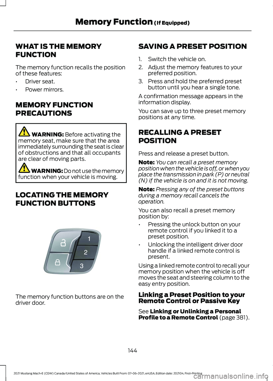 FORD MUSTANG MACH-E 2021  Owners Manual WHAT IS THE MEMORY
FUNCTION
The memory function recalls the position
of these features:
•
Driver seat.
• Power mirrors.
MEMORY FUNCTION
PRECAUTIONS WARNING: Before activating the
memory seat, make