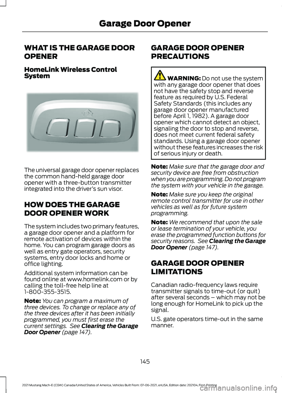 FORD MUSTANG MACH-E 2021  Owners Manual WHAT IS THE GARAGE DOOR
OPENER
HomeLink Wireless Control
System
The universal garage door opener replaces
the common hand-held garage door
opener with a three-button transmitter
integrated into the dr