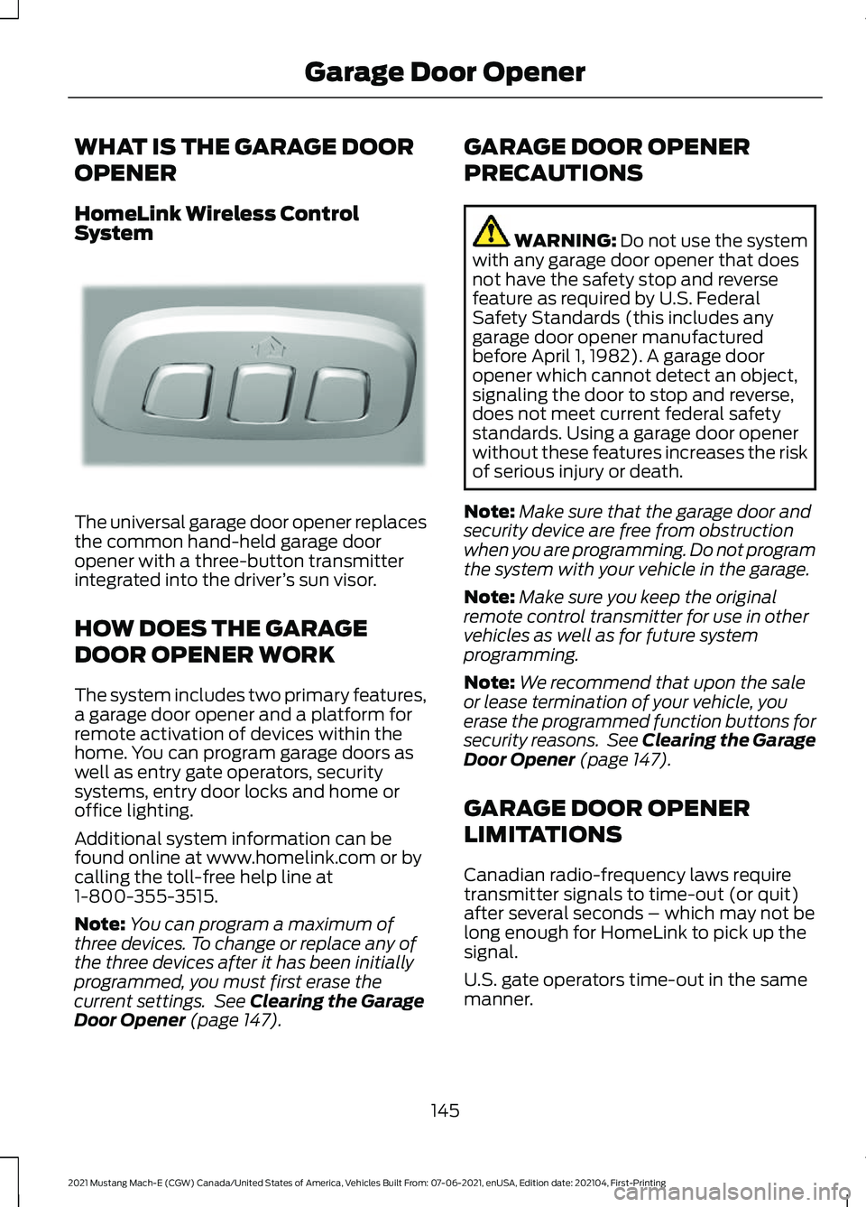 FORD MUSTANG MACH-E 2021 Owners Manual WHAT IS THE GARAGE DOOR
OPENER
HomeLink Wireless Control
System
The universal garage door opener replaces
the common hand-held garage door
opener with a three-button transmitter
integrated into the dr FORD MUSTANG MACH-E 2021 Owners Manual WHAT IS THE GARAGE DOOR
OPENER
HomeLink Wireless Control
System
The universal garage door opener replaces
the common hand-held garage door
opener with a three-button transmitter
integrated into the dr