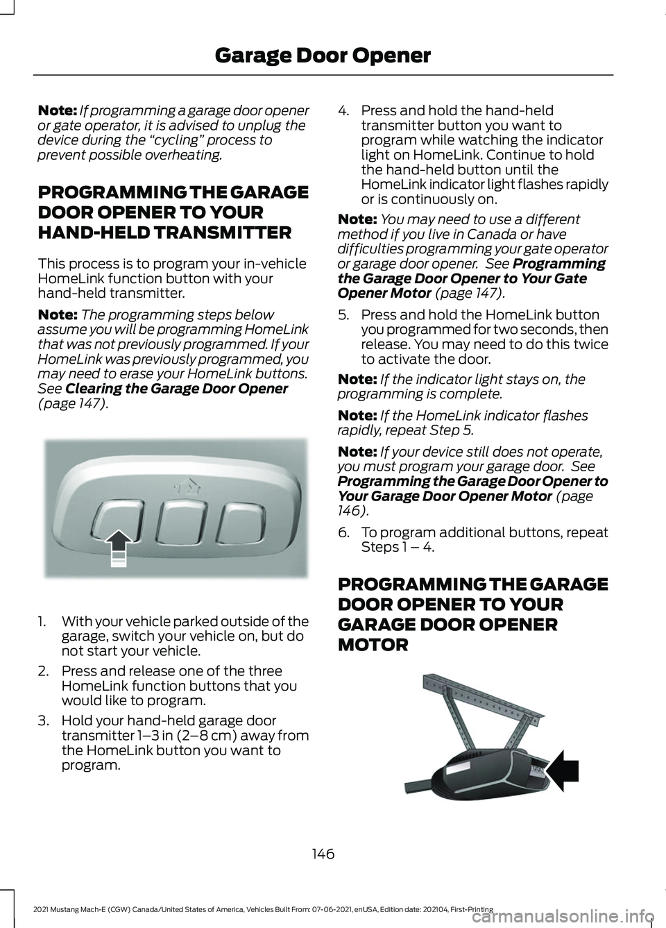 FORD MUSTANG MACH-E 2021  Owners Manual Note:
If programming a garage door opener
or gate operator, it is advised to unplug the
device during the  “cycling”  process to
prevent possible overheating.
PROGRAMMING THE GARAGE
DOOR OPENER TO