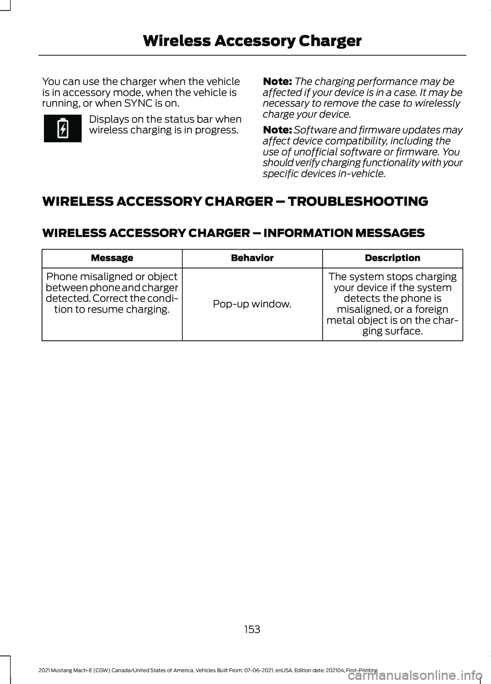 FORD MUSTANG MACH-E 2021 User Guide You can use the charger when the vehicle
is in accessory mode, when the vehicle is
running, or when SYNC is on.
Displays on the status bar when
wireless charging is in progress.
Note:
The charging per