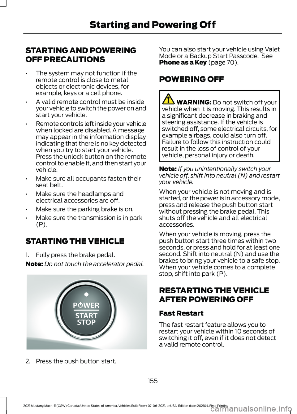 FORD MUSTANG MACH-E 2021 Owners Manual STARTING AND POWERING
OFF PRECAUTIONS
•
The system may not function if the
remote control is close to metal
objects or electronic devices, for
example, keys or a cell phone.
• A valid remote contr FORD MUSTANG MACH-E 2021 Owners Manual STARTING AND POWERING
OFF PRECAUTIONS
•
The system may not function if the
remote control is close to metal
objects or electronic devices, for
example, keys or a cell phone.
• A valid remote contr