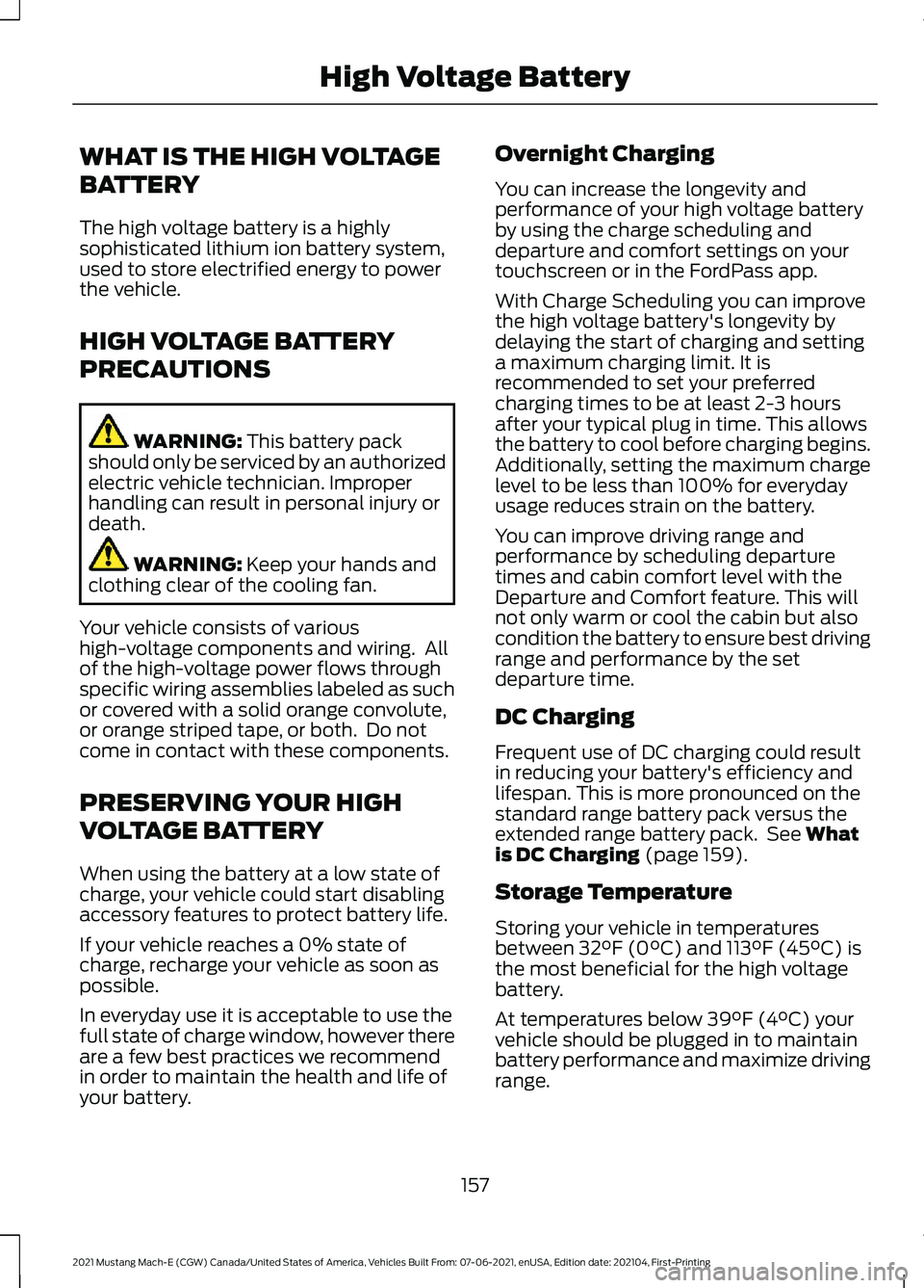 FORD MUSTANG MACH-E 2021 Owners Manual WHAT IS THE HIGH VOLTAGE
BATTERY
The high voltage battery is a highly
sophisticated lithium ion battery system,
used to store electrified energy to power
the vehicle.
HIGH VOLTAGE BATTERY
PRECAUTIONS
FORD MUSTANG MACH-E 2021 Owners Manual WHAT IS THE HIGH VOLTAGE
BATTERY
The high voltage battery is a highly
sophisticated lithium ion battery system,
used to store electrified energy to power
the vehicle.
HIGH VOLTAGE BATTERY
PRECAUTIONS