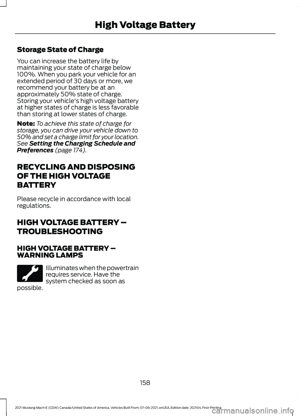 FORD MUSTANG MACH-E 2021 Owners Manual Storage State of Charge
You can increase the battery life by
maintaining your state of charge below
100%. When you park your vehicle for an
extended period of 30 days or more, we
recommend your batter FORD MUSTANG MACH-E 2021 Owners Manual Storage State of Charge
You can increase the battery life by
maintaining your state of charge below
100%. When you park your vehicle for an
extended period of 30 days or more, we
recommend your batter