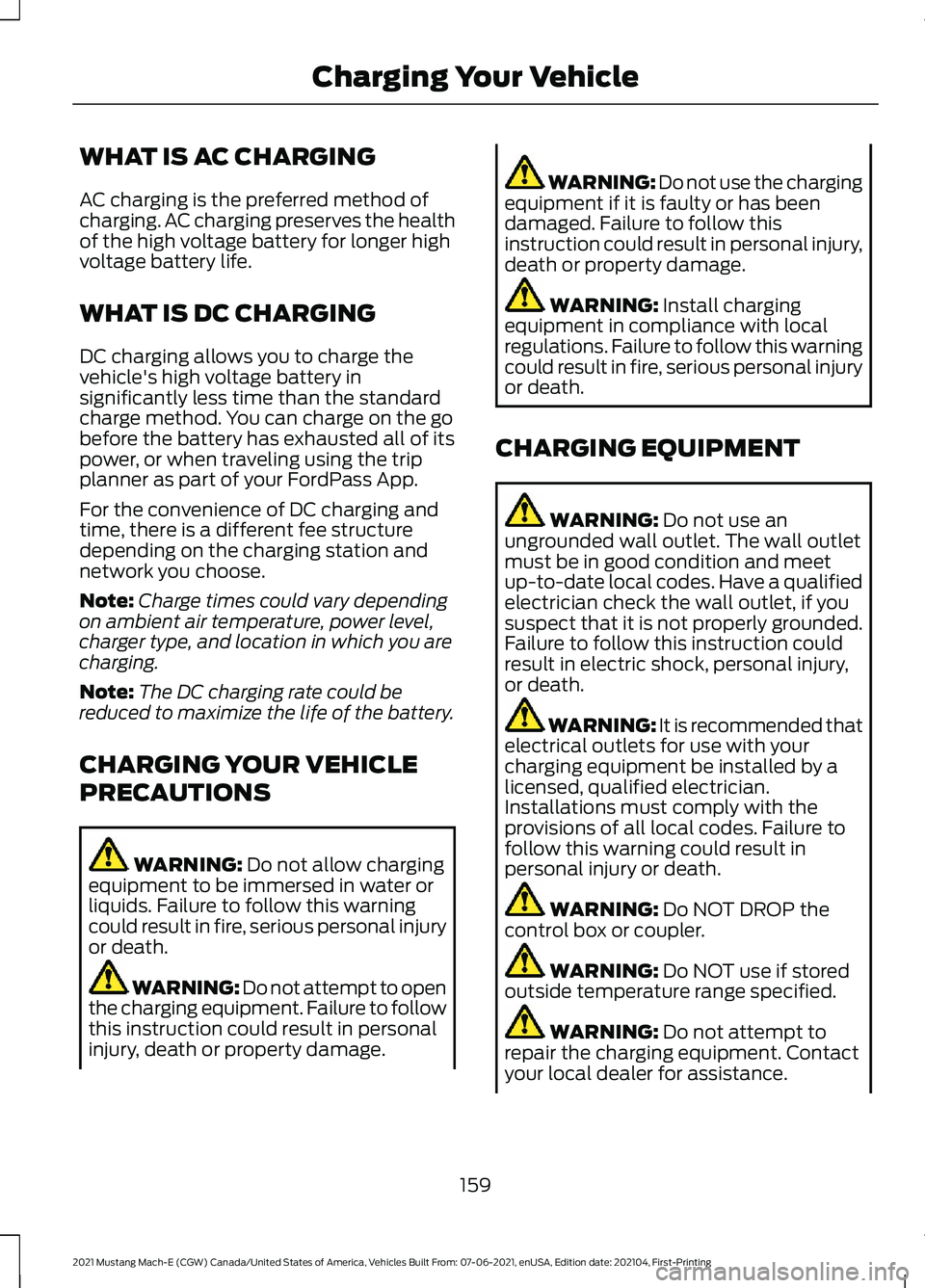 FORD MUSTANG MACH-E 2021 Owners Manual WHAT IS AC CHARGING
AC charging is the preferred method of
charging. AC charging preserves the health
of the high voltage battery for longer high
voltage battery life.
WHAT IS DC CHARGING
DC charging FORD MUSTANG MACH-E 2021 Owners Manual WHAT IS AC CHARGING
AC charging is the preferred method of
charging. AC charging preserves the health
of the high voltage battery for longer high
voltage battery life.
WHAT IS DC CHARGING
DC charging