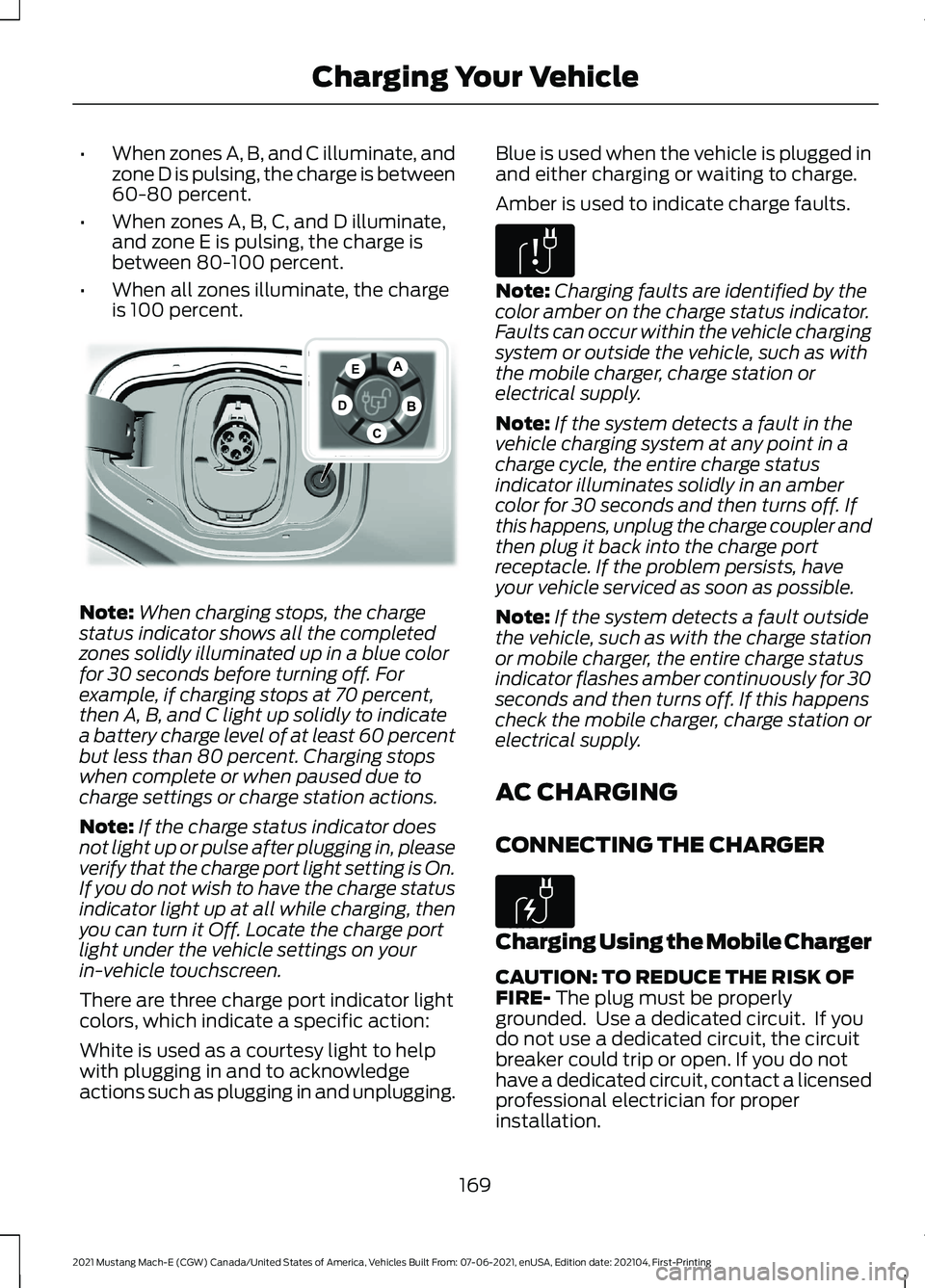 FORD MUSTANG MACH-E 2021 Owners Manual •
When zones A, B, and C illuminate, and
zone D is pulsing, the charge is between
60-80 percent.
• When zones A, B, C, and D illuminate,
and zone E is pulsing, the charge is
between 80-100 percent FORD MUSTANG MACH-E 2021 Owners Manual •
When zones A, B, and C illuminate, and
zone D is pulsing, the charge is between
60-80 percent.
• When zones A, B, C, and D illuminate,
and zone E is pulsing, the charge is
between 80-100 percent