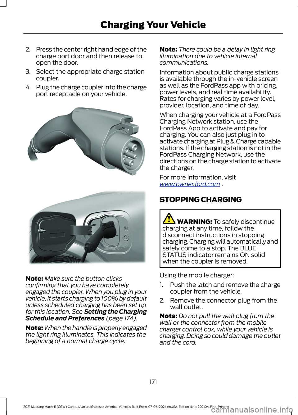 FORD MUSTANG MACH-E 2021  Owners Manual 2.
Press the center right hand edge of the
charge port door and then release to
open the door.
3. Select the appropriate charge station coupler.
4. Plug the charge coupler into the charge
port recepta