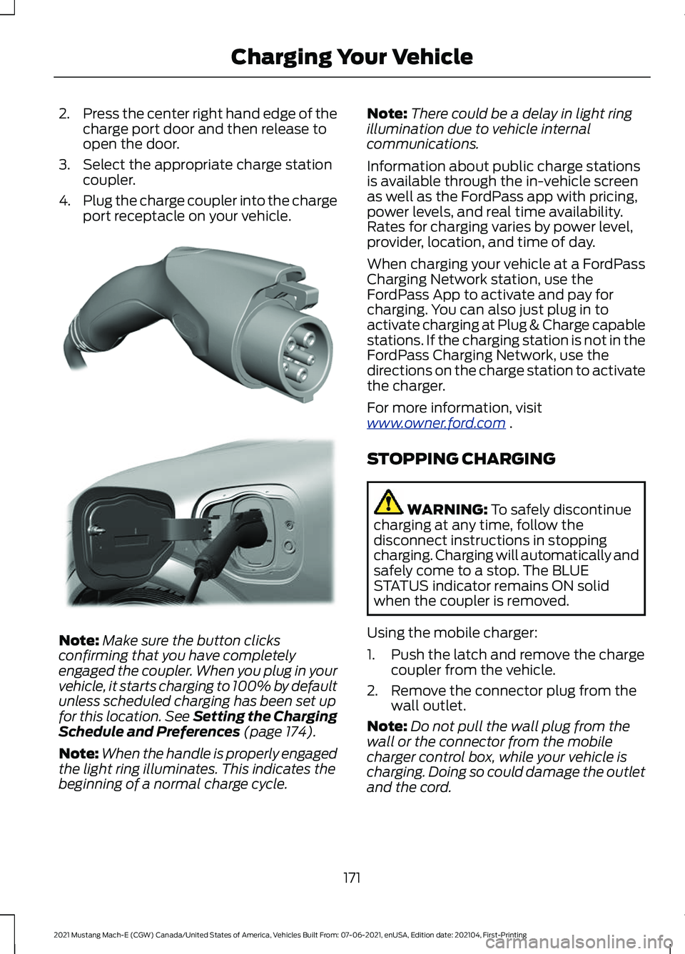 FORD MUSTANG MACH-E 2021 Owners Manual 2.
Press the center right hand edge of the
charge port door and then release to
open the door.
3. Select the appropriate charge station coupler.
4. Plug the charge coupler into the charge
port recepta FORD MUSTANG MACH-E 2021 Owners Manual 2.
Press the center right hand edge of the
charge port door and then release to
open the door.
3. Select the appropriate charge station coupler.
4. Plug the charge coupler into the charge
port recepta