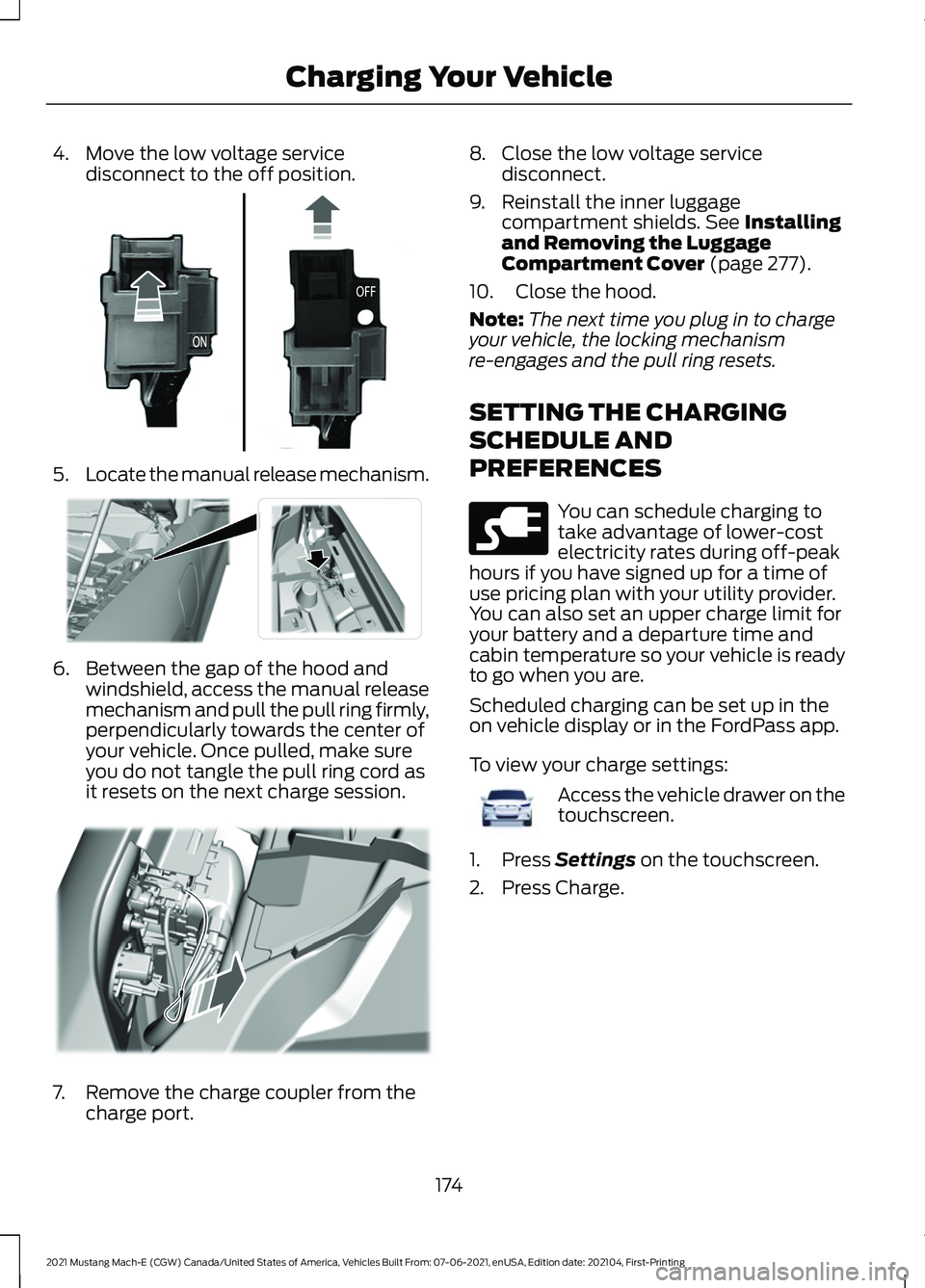 FORD MUSTANG MACH-E 2021  Owners Manual 4. Move the low voltage service
disconnect to the off position. 5.
Locate the manual release mechanism. 6. Between the gap of the hood and
windshield, access the manual release
mechanism and pull the 