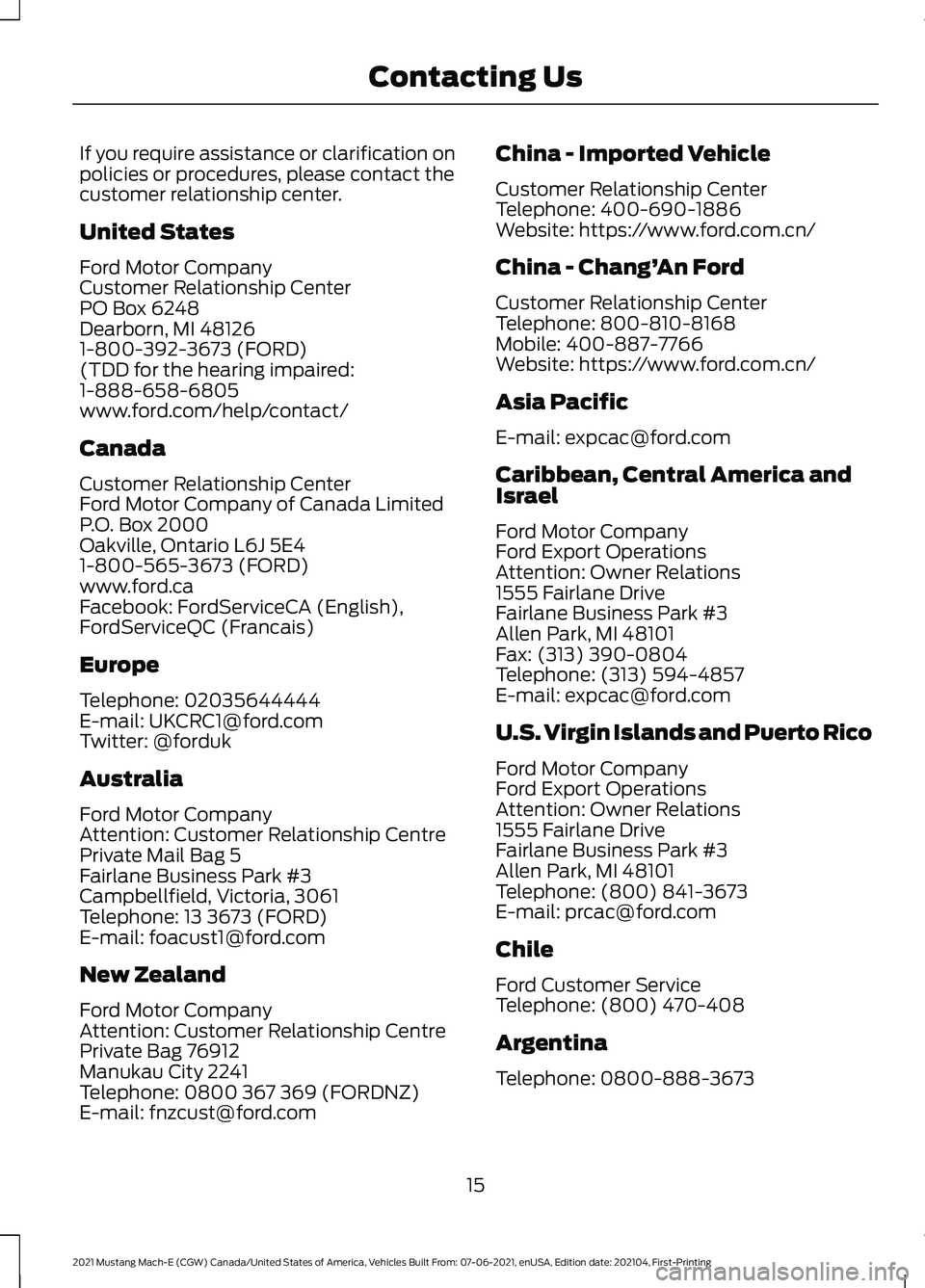 FORD MUSTANG MACH-E 2021 User Guide If you require assistance or clarification on
policies or procedures, please contact the
customer relationship center.
United States
Ford Motor Company
Customer Relationship Center
PO Box 6248
Dearbor FORD MUSTANG MACH-E 2021 User Guide If you require assistance or clarification on
policies or procedures, please contact the
customer relationship center.
United States
Ford Motor Company
Customer Relationship Center
PO Box 6248
Dearbor
