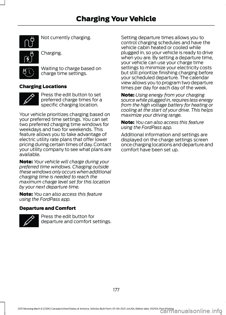FORD MUSTANG MACH-E 2021 Owners Manual Not currently charging.
Charging.
Waiting to charge based on
charge time settings.
Charging Locations Press the edit button to set
preferred charge times for a
specific charging location.
Your vehicle FORD MUSTANG MACH-E 2021 Owners Manual Not currently charging.
Charging.
Waiting to charge based on
charge time settings.
Charging Locations Press the edit button to set
preferred charge times for a
specific charging location.
Your vehicle