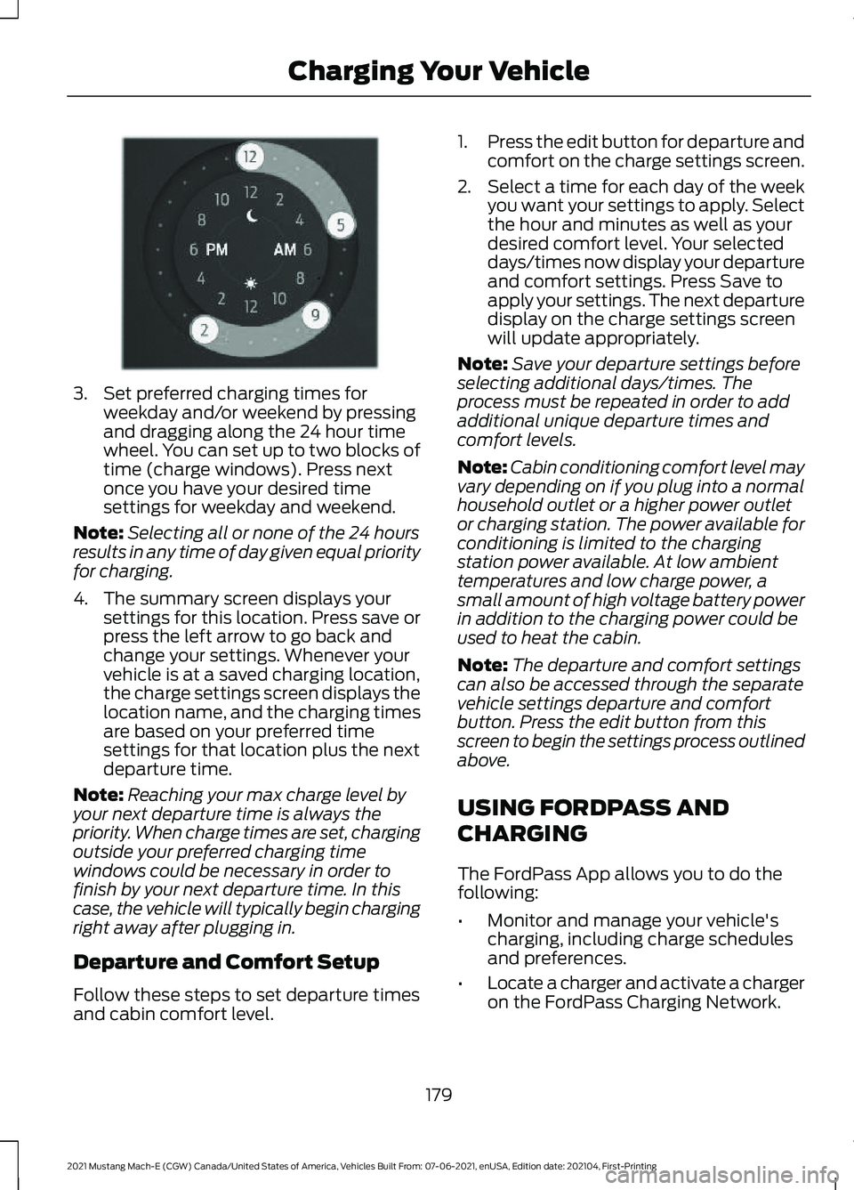 FORD MUSTANG MACH-E 2021 Owners Manual 3. Set preferred charging times for
weekday and/or weekend by pressing
and dragging along the 24 hour time
wheel. You can set up to two blocks of
time (charge windows). Press next
once you have your d FORD MUSTANG MACH-E 2021 Owners Manual 3. Set preferred charging times for
weekday and/or weekend by pressing
and dragging along the 24 hour time
wheel. You can set up to two blocks of
time (charge windows). Press next
once you have your d