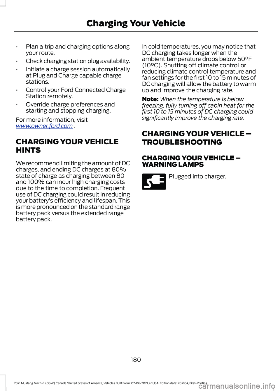 FORD MUSTANG MACH-E 2021 User Guide •
Plan a trip and charging options along
your route.
• Check charging station plug availability.
• Initiate a charge session automatically
at Plug and Charge capable charge
stations.
• Control FORD MUSTANG MACH-E 2021 User Guide •
Plan a trip and charging options along
your route.
• Check charging station plug availability.
• Initiate a charge session automatically
at Plug and Charge capable charge
stations.
• Control