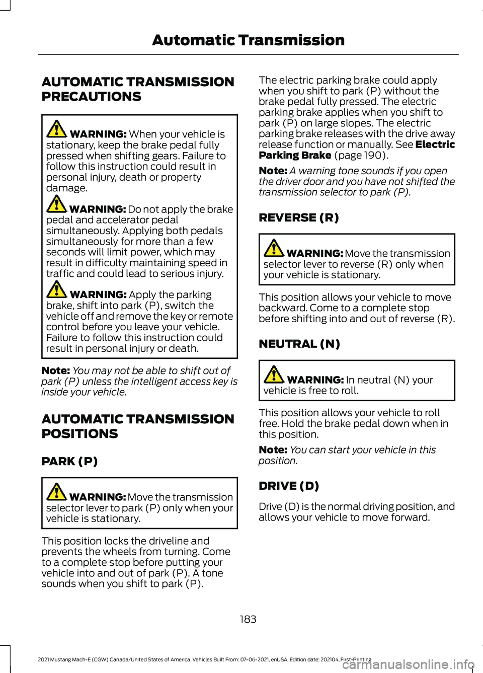 FORD MUSTANG MACH-E 2021  Owners Manual AUTOMATIC TRANSMISSION
PRECAUTIONS
WARNING: When your vehicle is
stationary, keep the brake pedal fully
pressed when shifting gears. Failure to
follow this instruction could result in
personal injury,