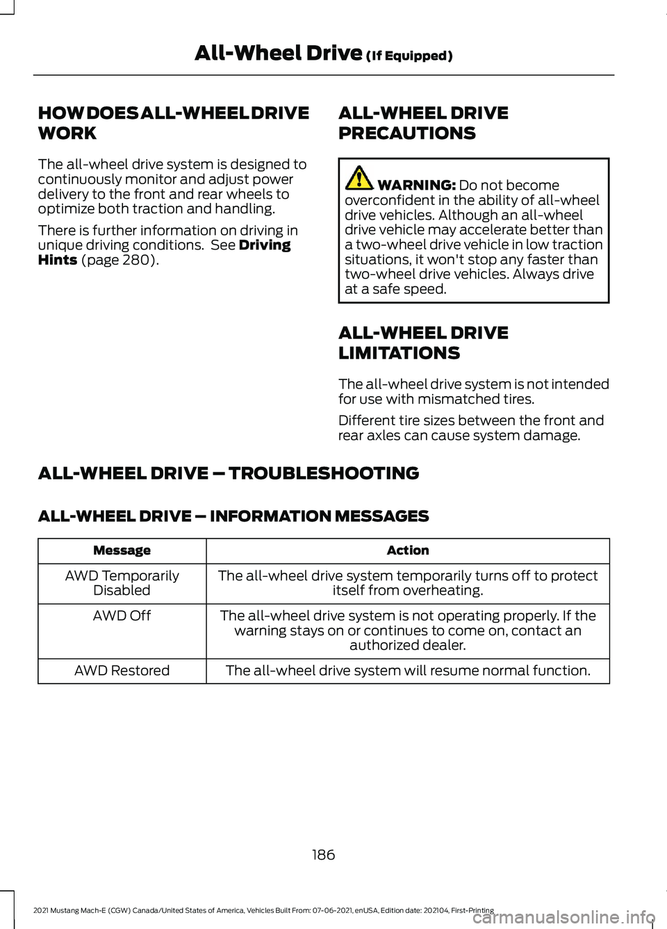 FORD MUSTANG MACH-E 2021 Owners Manual HOW DOES ALL-WHEEL DRIVE
WORK
The all-wheel drive system is designed to
continuously monitor and adjust power
delivery to the front and rear wheels to
optimize both traction and handling.
There is fur FORD MUSTANG MACH-E 2021 Owners Manual HOW DOES ALL-WHEEL DRIVE
WORK
The all-wheel drive system is designed to
continuously monitor and adjust power
delivery to the front and rear wheels to
optimize both traction and handling.
There is fur
