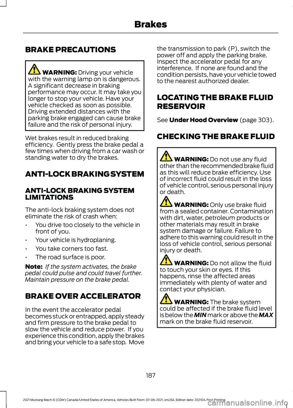 FORD MUSTANG MACH-E 2021  Owners Manual BRAKE PRECAUTIONS
WARNING: Driving your vehicle
with the warning lamp on is dangerous.
A significant decrease in braking
performance may occur. It may take you
longer to stop your vehicle. Have your
v