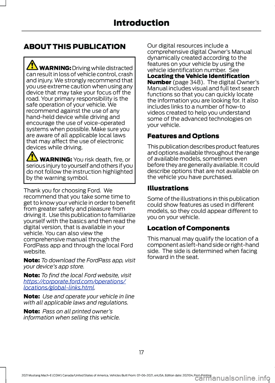 FORD MUSTANG MACH-E 2021 Owners Manual ABOUT THIS PUBLICATION
WARNING: Driving while distracted
can result in loss of vehicle control, crash
and injury. We strongly recommend that
you use extreme caution when using any
device that may take FORD MUSTANG MACH-E 2021 Owners Manual ABOUT THIS PUBLICATION
WARNING: Driving while distracted
can result in loss of vehicle control, crash
and injury. We strongly recommend that
you use extreme caution when using any
device that may take