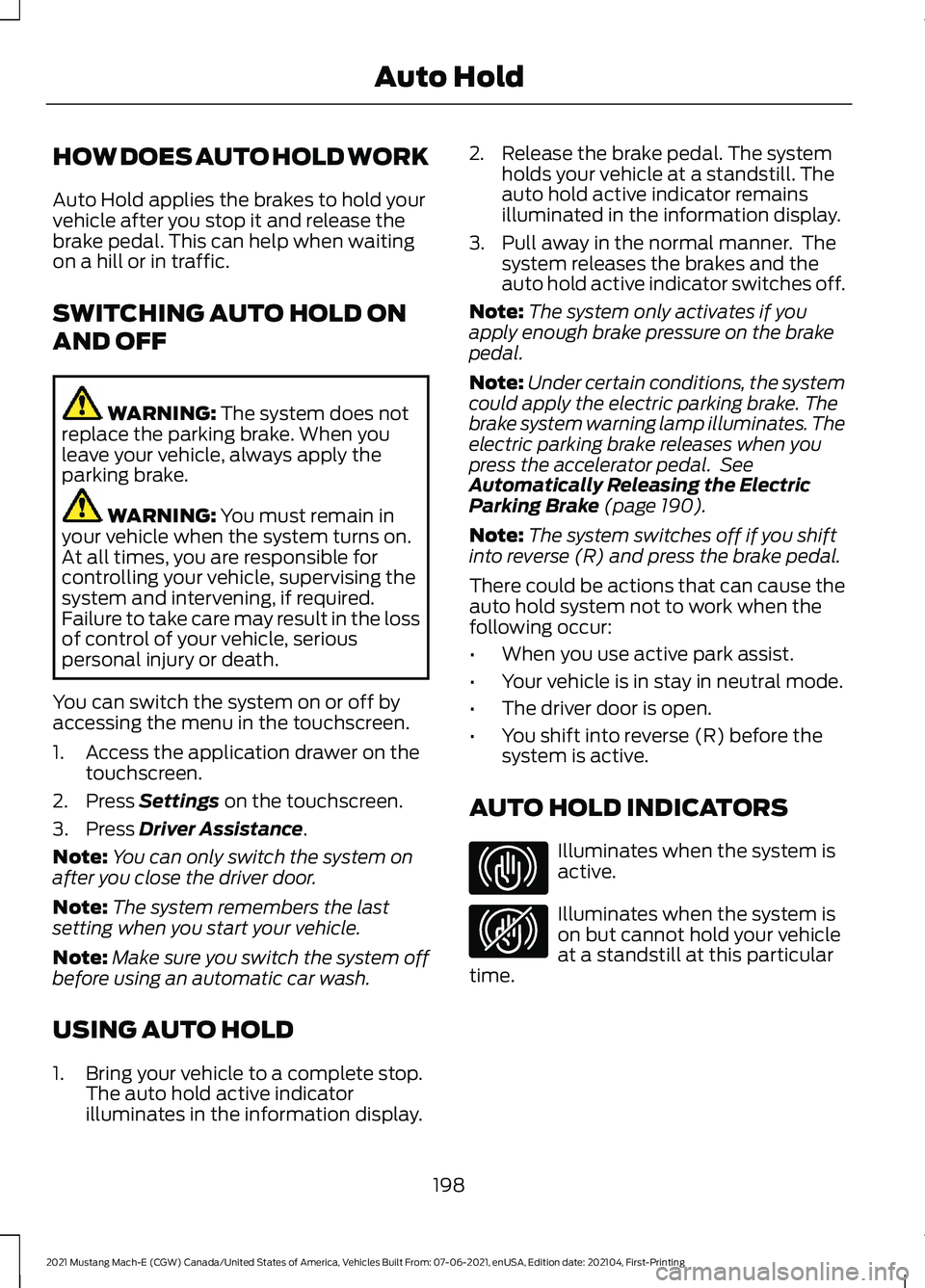 FORD MUSTANG MACH-E 2021 User Guide HOW DOES AUTO HOLD WORK
Auto Hold applies the brakes to hold your
vehicle after you stop it and release the
brake pedal. This can help when waiting
on a hill or in traffic.
SWITCHING AUTO HOLD ON
AND FORD MUSTANG MACH-E 2021 User Guide HOW DOES AUTO HOLD WORK
Auto Hold applies the brakes to hold your
vehicle after you stop it and release the
brake pedal. This can help when waiting
on a hill or in traffic.
SWITCHING AUTO HOLD ON
AND