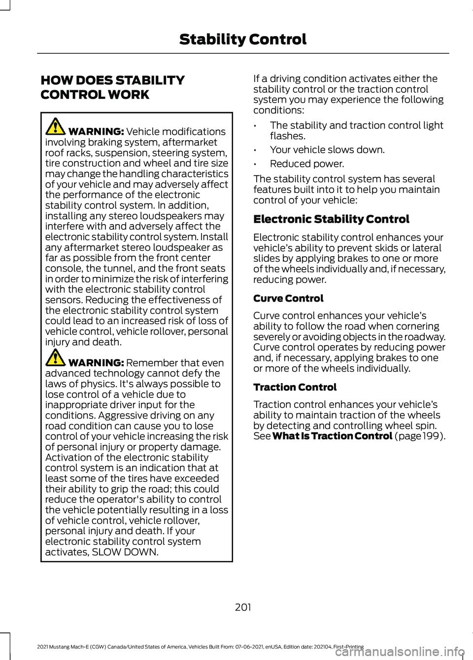 FORD MUSTANG MACH-E 2021 Owners Manual HOW DOES STABILITY
CONTROL WORK
WARNING: Vehicle modifications
involving braking system, aftermarket
roof racks, suspension, steering system,
tire construction and wheel and tire size
may change the h FORD MUSTANG MACH-E 2021 Owners Manual HOW DOES STABILITY
CONTROL WORK
WARNING: Vehicle modifications
involving braking system, aftermarket
roof racks, suspension, steering system,
tire construction and wheel and tire size
may change the h