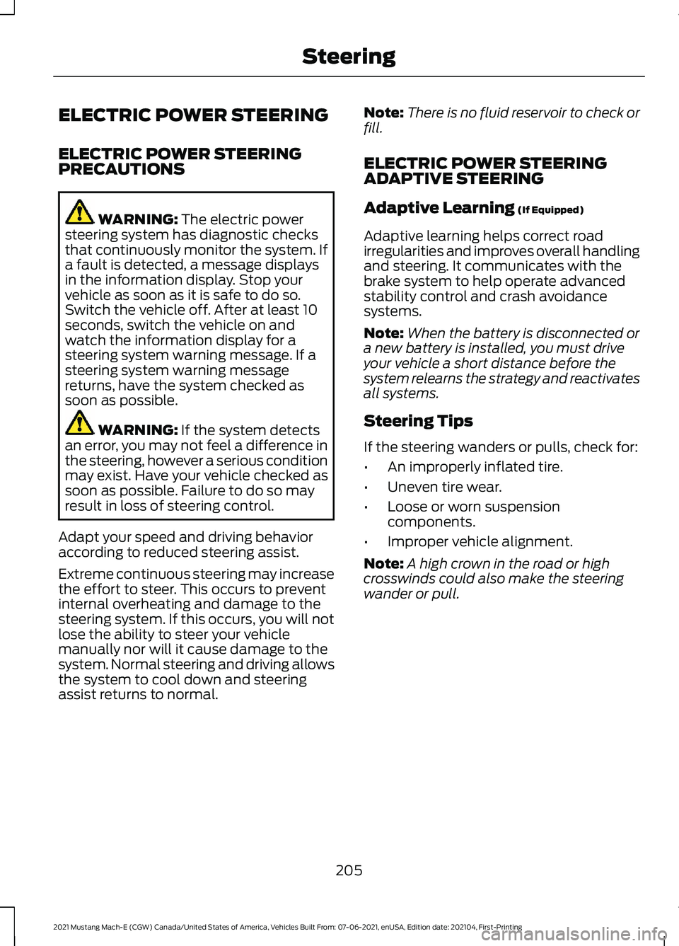 FORD MUSTANG MACH-E 2021 Owners Manual ELECTRIC POWER STEERING
ELECTRIC POWER STEERING
PRECAUTIONS
WARNING: The electric power
steering system has diagnostic checks
that continuously monitor the system. If
a fault is detected, a message di FORD MUSTANG MACH-E 2021 Owners Manual ELECTRIC POWER STEERING
ELECTRIC POWER STEERING
PRECAUTIONS
WARNING: The electric power
steering system has diagnostic checks
that continuously monitor the system. If
a fault is detected, a message di