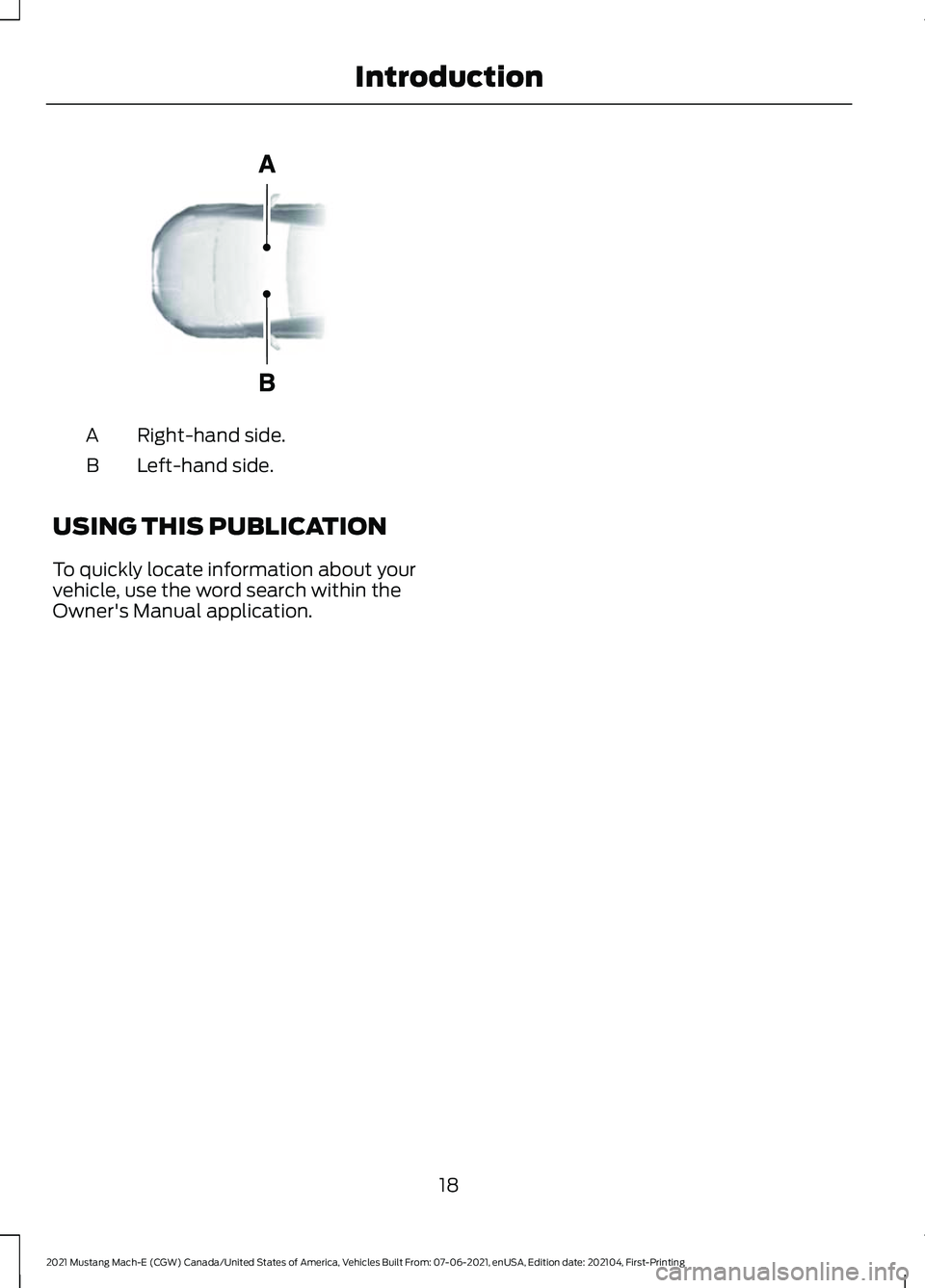 FORD MUSTANG MACH-E 2021 Owners Manual Right-hand side.
A
Left-hand side.
B
USING THIS PUBLICATION
To quickly locate information about your
vehicle, use the word search within the
Owner's Manual application.
18
2021 Mustang Mach-E (CGW FORD MUSTANG MACH-E 2021 Owners Manual Right-hand side.
A
Left-hand side.
B
USING THIS PUBLICATION
To quickly locate information about your
vehicle, use the word search within the
Owner's Manual application.
18
2021 Mustang Mach-E (CGW