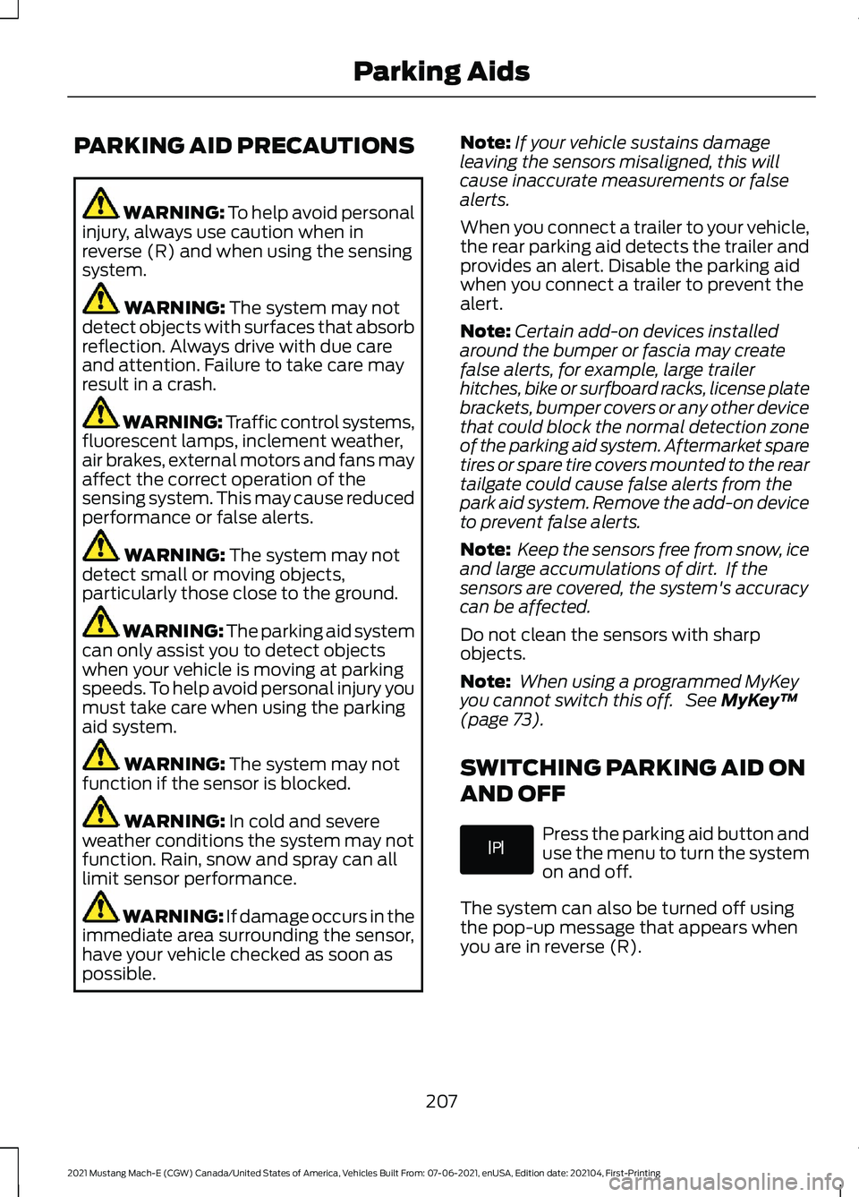 FORD MUSTANG MACH-E 2021  Owners Manual PARKING AID PRECAUTIONS
WARNING: To help avoid personal
injury, always use caution when in
reverse (R) and when using the sensing
system. WARNING: 
The system may not
detect objects with surfaces that