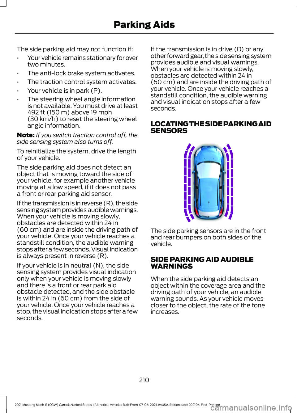 FORD MUSTANG MACH-E 2021  Owners Manual The side parking aid may not function if:
•
Your vehicle remains stationary for over
two minutes.
• The anti-lock brake system activates.
• The traction control system activates.
• Your vehicl