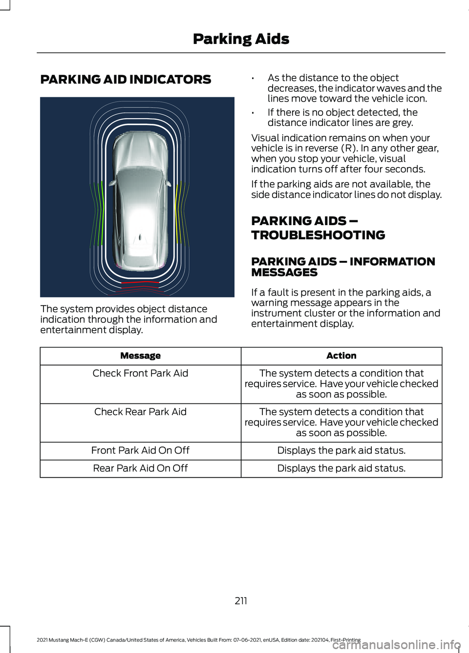 FORD MUSTANG MACH-E 2021 Owners Manual PARKING AID INDICATORS
The system provides object distance
indication through the information and
entertainment display.
•
As the distance to the object
decreases, the indicator waves and the
lines FORD MUSTANG MACH-E 2021 Owners Manual PARKING AID INDICATORS
The system provides object distance
indication through the information and
entertainment display.
•
As the distance to the object
decreases, the indicator waves and the
lines