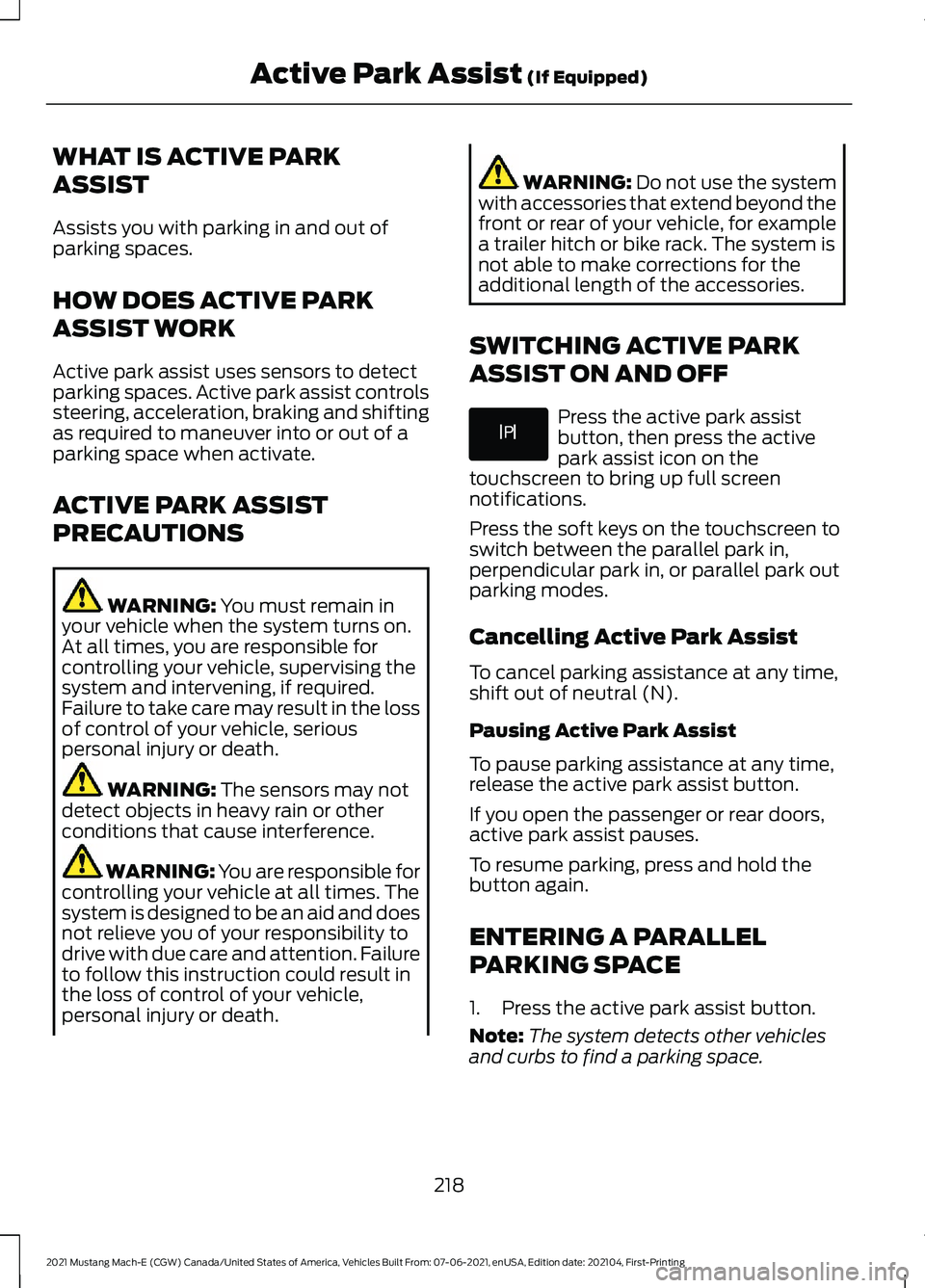 FORD MUSTANG MACH-E 2021  Owners Manual WHAT IS ACTIVE PARK
ASSIST
Assists you with parking in and out of
parking spaces.
HOW DOES ACTIVE PARK
ASSIST WORK
Active park assist uses sensors to detect
parking spaces. Active park assist controls