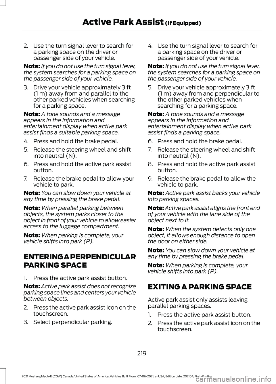 FORD MUSTANG MACH-E 2021 Owners Manual 2. Use the turn signal lever to search for
a parking space on the driver or
passenger side of your vehicle.
Note: If you do not use the turn signal lever,
the system searches for a parking space on
th FORD MUSTANG MACH-E 2021 Owners Manual 2. Use the turn signal lever to search for
a parking space on the driver or
passenger side of your vehicle.
Note: If you do not use the turn signal lever,
the system searches for a parking space on
th