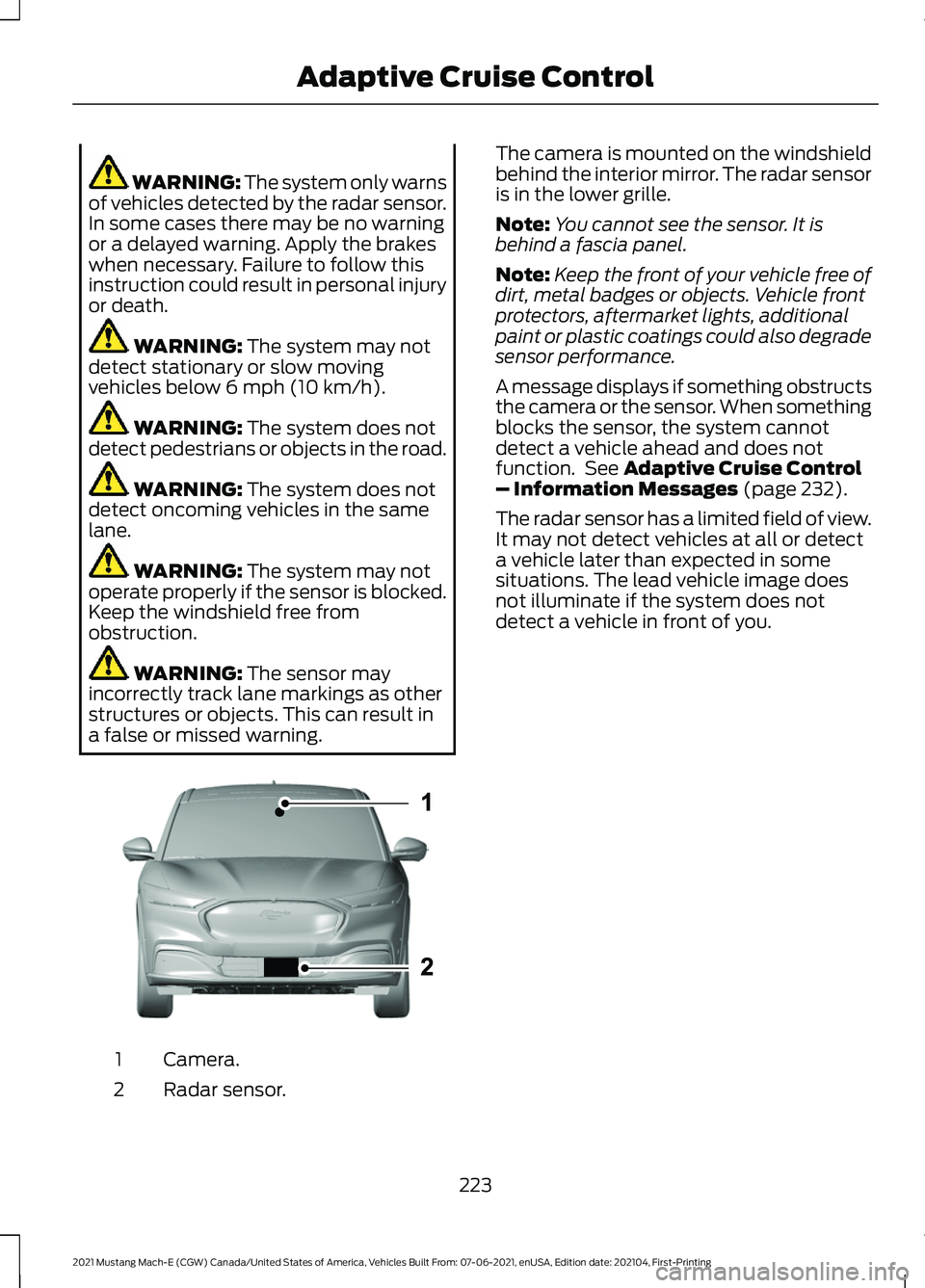 FORD MUSTANG MACH-E 2021 Owners Guide WARNING: The system only warns
of vehicles detected by the radar sensor.
In some cases there may be no warning
or a delayed warning. Apply the brakes
when necessary. Failure to follow this
instruction FORD MUSTANG MACH-E 2021 Owners Guide WARNING: The system only warns
of vehicles detected by the radar sensor.
In some cases there may be no warning
or a delayed warning. Apply the brakes
when necessary. Failure to follow this
instruction