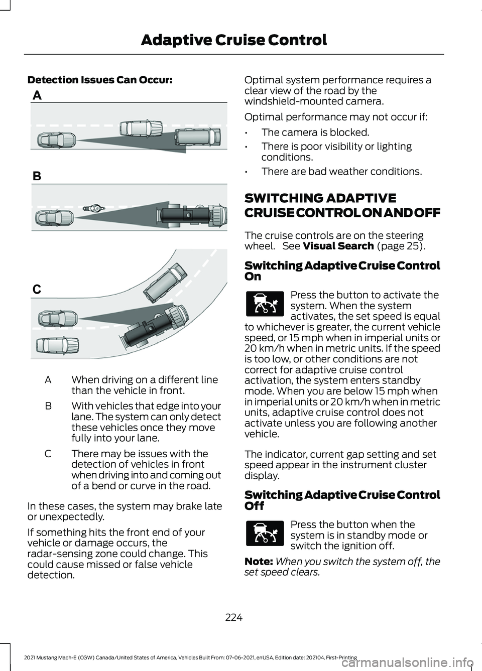 FORD MUSTANG MACH-E 2021 Owners Manual Detection Issues Can Occur:
When driving on a different line
than the vehicle in front.
A
With vehicles that edge into your
lane. The system can only detect
these vehicles once they move
fully into yo FORD MUSTANG MACH-E 2021 Owners Manual Detection Issues Can Occur:
When driving on a different line
than the vehicle in front.
A
With vehicles that edge into your
lane. The system can only detect
these vehicles once they move
fully into yo