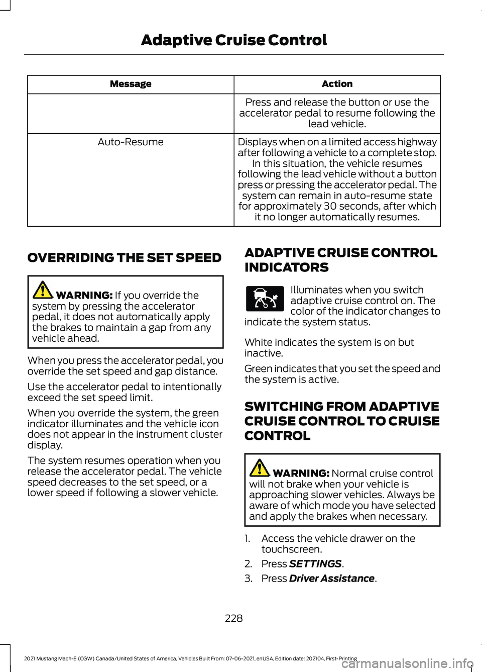 FORD MUSTANG MACH-E 2021 Owners Manual Action
Message
Press and release the button or use the
accelerator pedal to resume following the lead vehicle.
Displays when on a limited access highway
after following a vehicle to a complete stop. I FORD MUSTANG MACH-E 2021 Owners Manual Action
Message
Press and release the button or use the
accelerator pedal to resume following the lead vehicle.
Displays when on a limited access highway
after following a vehicle to a complete stop. I