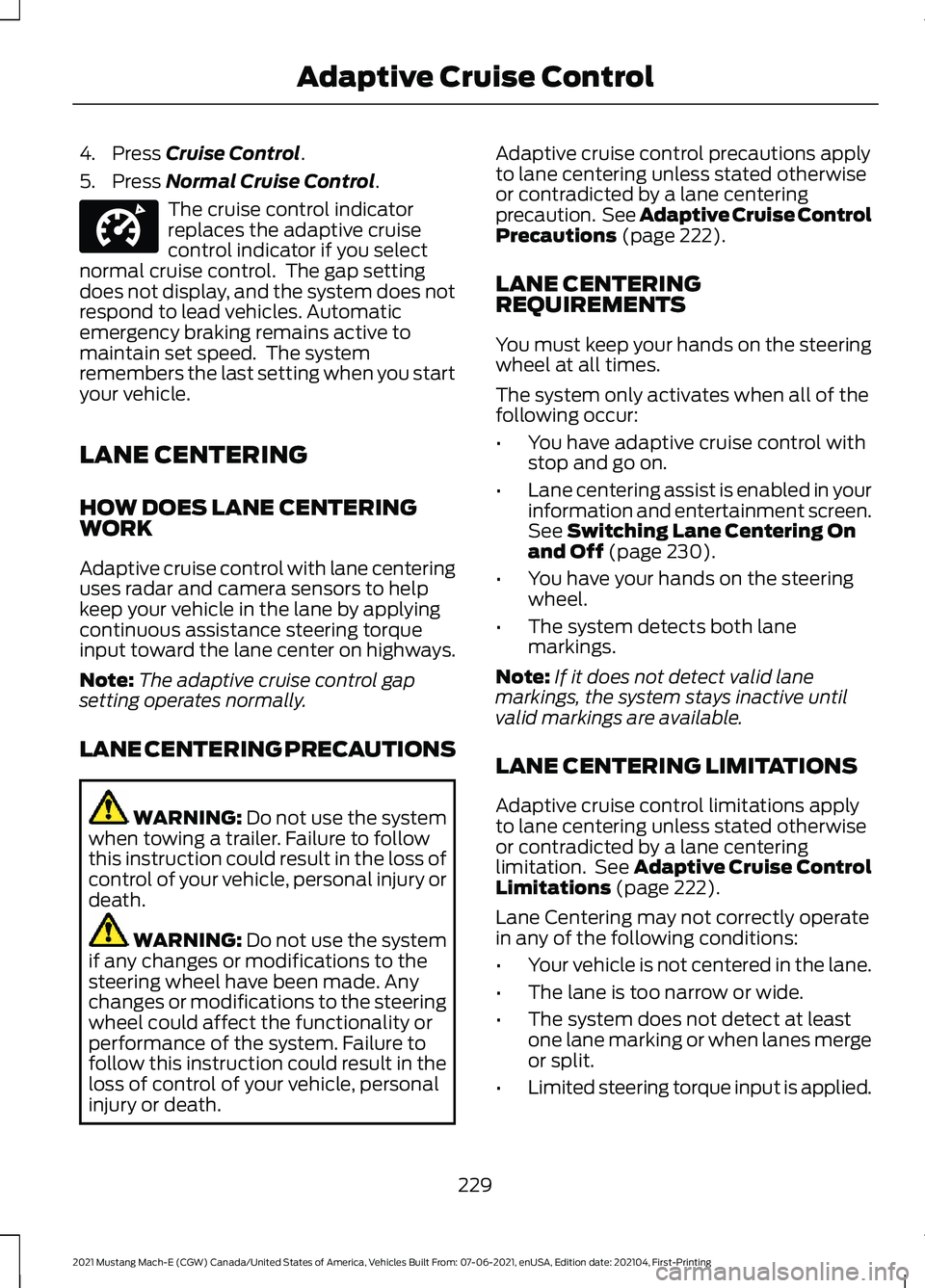 FORD MUSTANG MACH-E 2021 Owners Guide 4. Press Cruise Control.
5. Press
Normal Cruise Control. The cruise control indicator
replaces the adaptive cruise
control indicator if you select
normal cruise control. The gap setting
does not dis FORD MUSTANG MACH-E 2021 Owners Guide 4. Press Cruise Control.
5. Press
Normal Cruise Control. The cruise control indicator
replaces the adaptive cruise
control indicator if you select
normal cruise control. The gap setting
does not dis