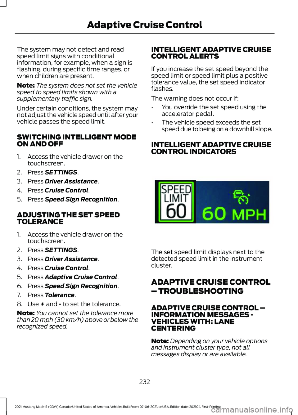 FORD MUSTANG MACH-E 2021 Owners Manual The system may not detect and read
speed limit signs with conditional
information, for example, when a sign is
flashing, during specific time ranges, or
when children are present.
Note:
The system doe FORD MUSTANG MACH-E 2021 Owners Manual The system may not detect and read
speed limit signs with conditional
information, for example, when a sign is
flashing, during specific time ranges, or
when children are present.
Note:
The system doe
