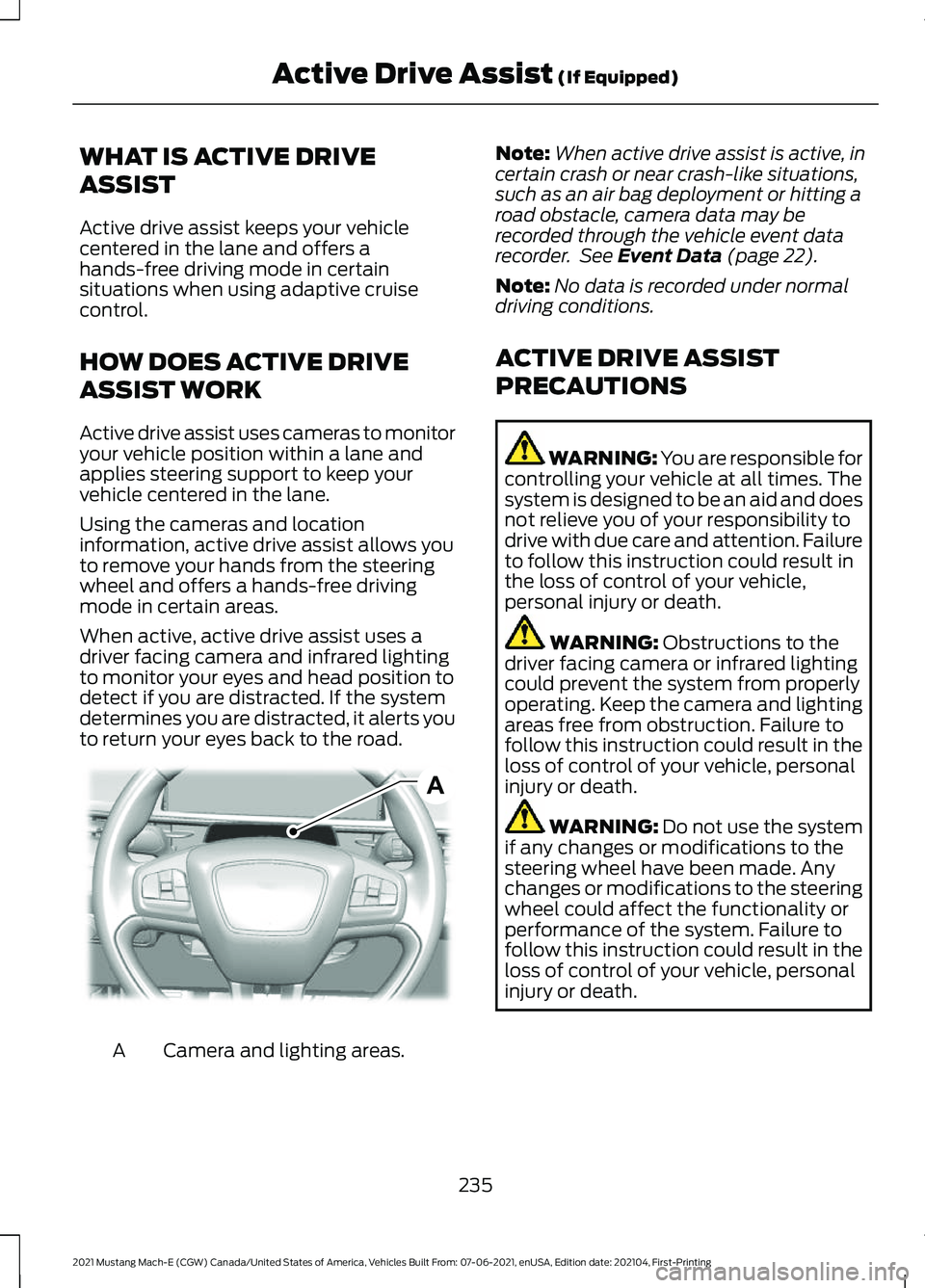 FORD MUSTANG MACH-E 2021 Owners Manual WHAT IS ACTIVE DRIVE
ASSIST
Active drive assist keeps your vehicle
centered in the lane and offers a
hands-free driving mode in certain
situations when using adaptive cruise
control.
HOW DOES ACTIVE D FORD MUSTANG MACH-E 2021 Owners Manual WHAT IS ACTIVE DRIVE
ASSIST
Active drive assist keeps your vehicle
centered in the lane and offers a
hands-free driving mode in certain
situations when using adaptive cruise
control.
HOW DOES ACTIVE D