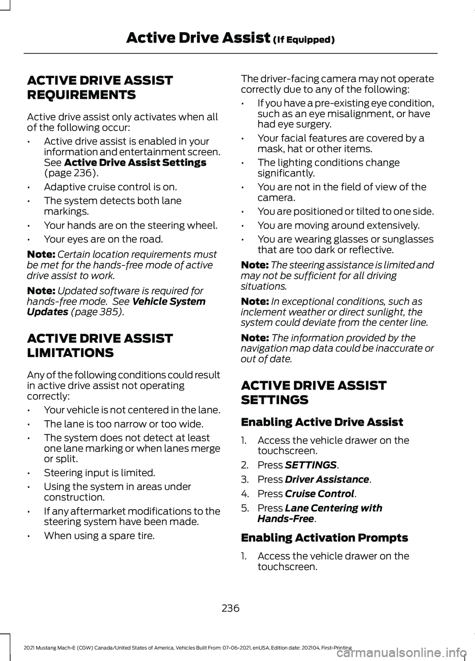 FORD MUSTANG MACH-E 2021 Owners Manual ACTIVE DRIVE ASSIST
REQUIREMENTS
Active drive assist only activates when all
of the following occur:
•
Active drive assist is enabled in your
information and entertainment screen.
See Active Drive A FORD MUSTANG MACH-E 2021 Owners Manual ACTIVE DRIVE ASSIST
REQUIREMENTS
Active drive assist only activates when all
of the following occur:
•
Active drive assist is enabled in your
information and entertainment screen.
See Active Drive A