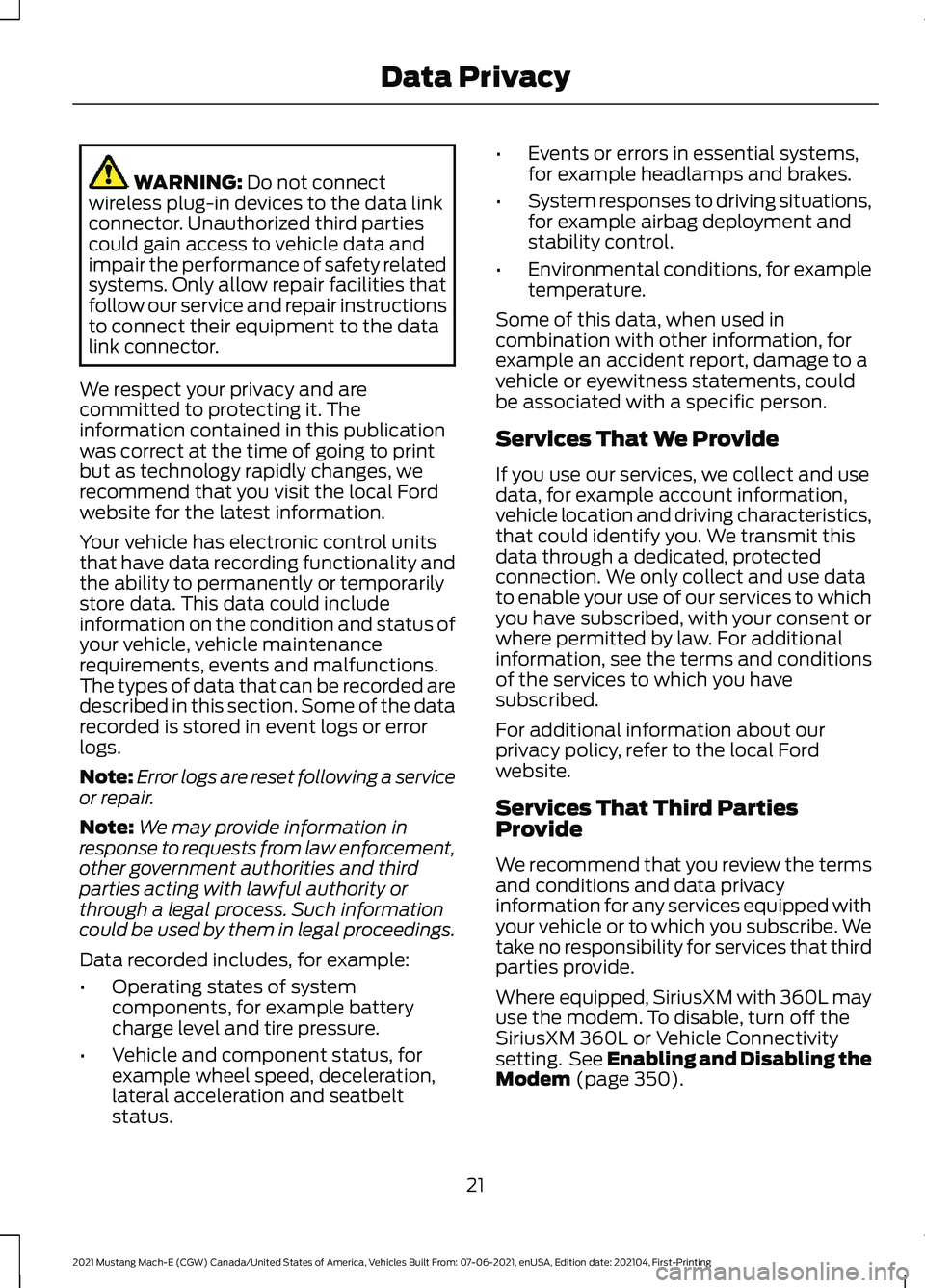 FORD MUSTANG MACH-E 2021  Owners Manual WARNING: Do not connect
wireless plug-in devices to the data link
connector. Unauthorized third parties
could gain access to vehicle data and
impair the performance of safety related
systems. Only all