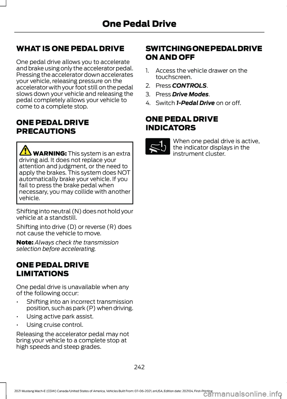 FORD MUSTANG MACH-E 2021 Workshop Manual WHAT IS ONE PEDAL DRIVE
One pedal drive allows you to accelerate
and brake using only the accelerator pedal.
Pressing the accelerator down accelerates
your vehicle, releasing pressure on the
accelerat FORD MUSTANG MACH-E 2021 Workshop Manual WHAT IS ONE PEDAL DRIVE
One pedal drive allows you to accelerate
and brake using only the accelerator pedal.
Pressing the accelerator down accelerates
your vehicle, releasing pressure on the
accelerat