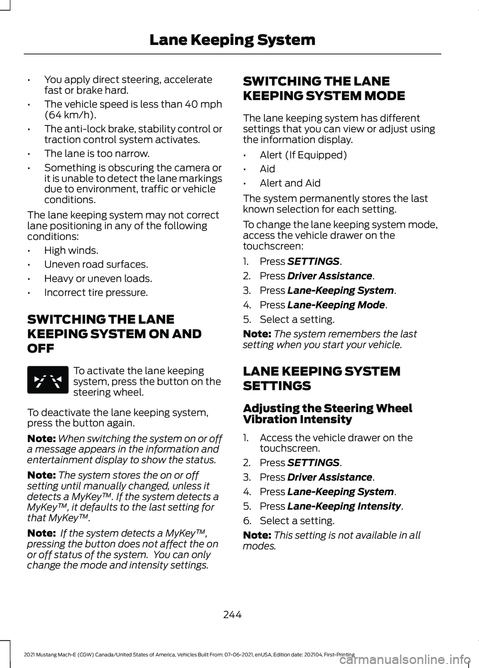 FORD MUSTANG MACH-E 2021 Service Manual •
You apply direct steering, accelerate
fast or brake hard.
• The vehicle speed is less than 40 mph
(64 km/h).
• The anti-lock brake, stability control or
traction control system activates.
• FORD MUSTANG MACH-E 2021 Service Manual •
You apply direct steering, accelerate
fast or brake hard.
• The vehicle speed is less than 40 mph
(64 km/h).
• The anti-lock brake, stability control or
traction control system activates.
•