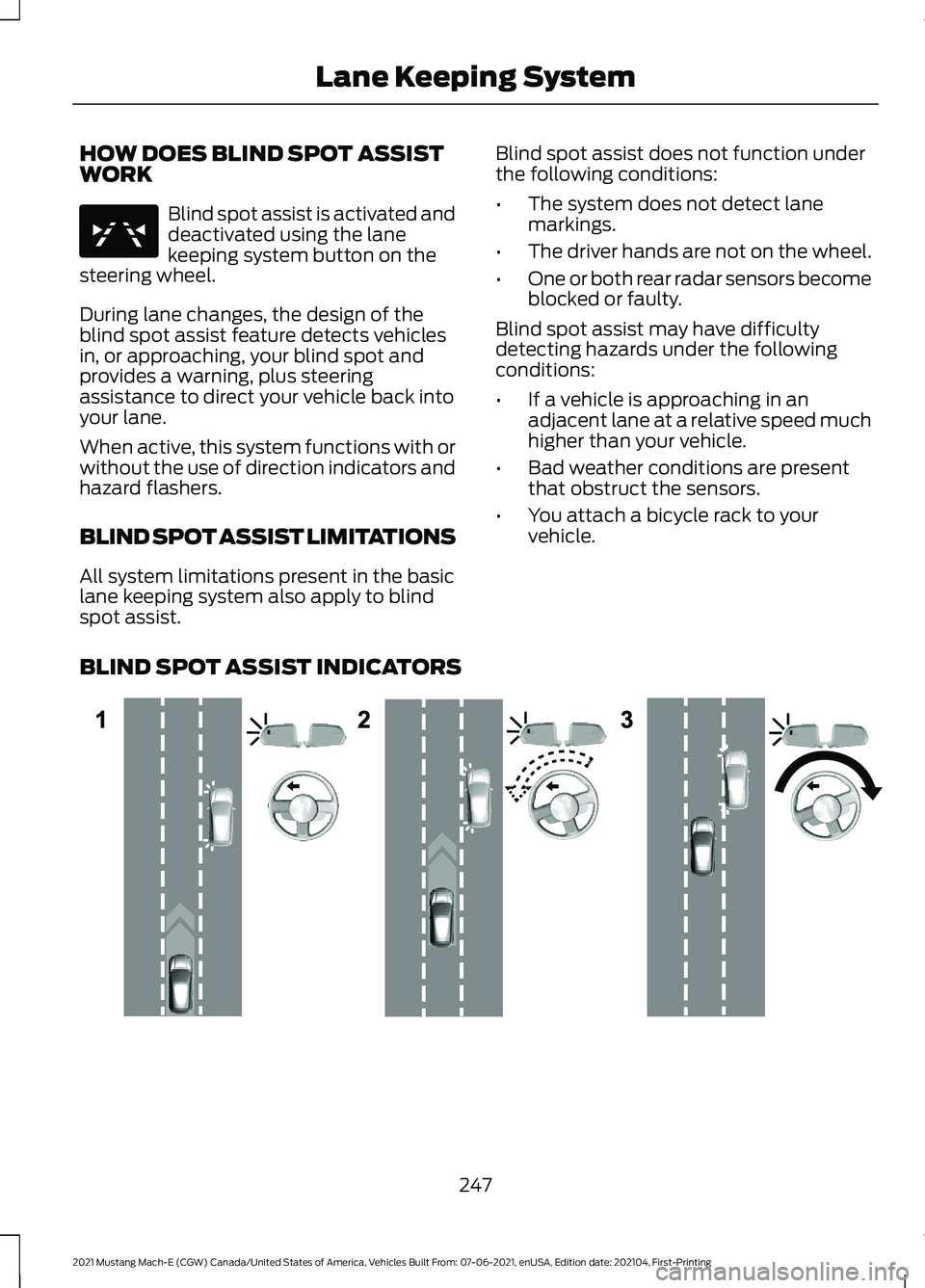 FORD MUSTANG MACH-E 2021 Service Manual HOW DOES BLIND SPOT ASSIST
WORK
Blind spot assist is activated and
deactivated using the lane
keeping system button on the
steering wheel.
During lane changes, the design of the
blind spot assist feat FORD MUSTANG MACH-E 2021 Service Manual HOW DOES BLIND SPOT ASSIST
WORK
Blind spot assist is activated and
deactivated using the lane
keeping system button on the
steering wheel.
During lane changes, the design of the
blind spot assist feat