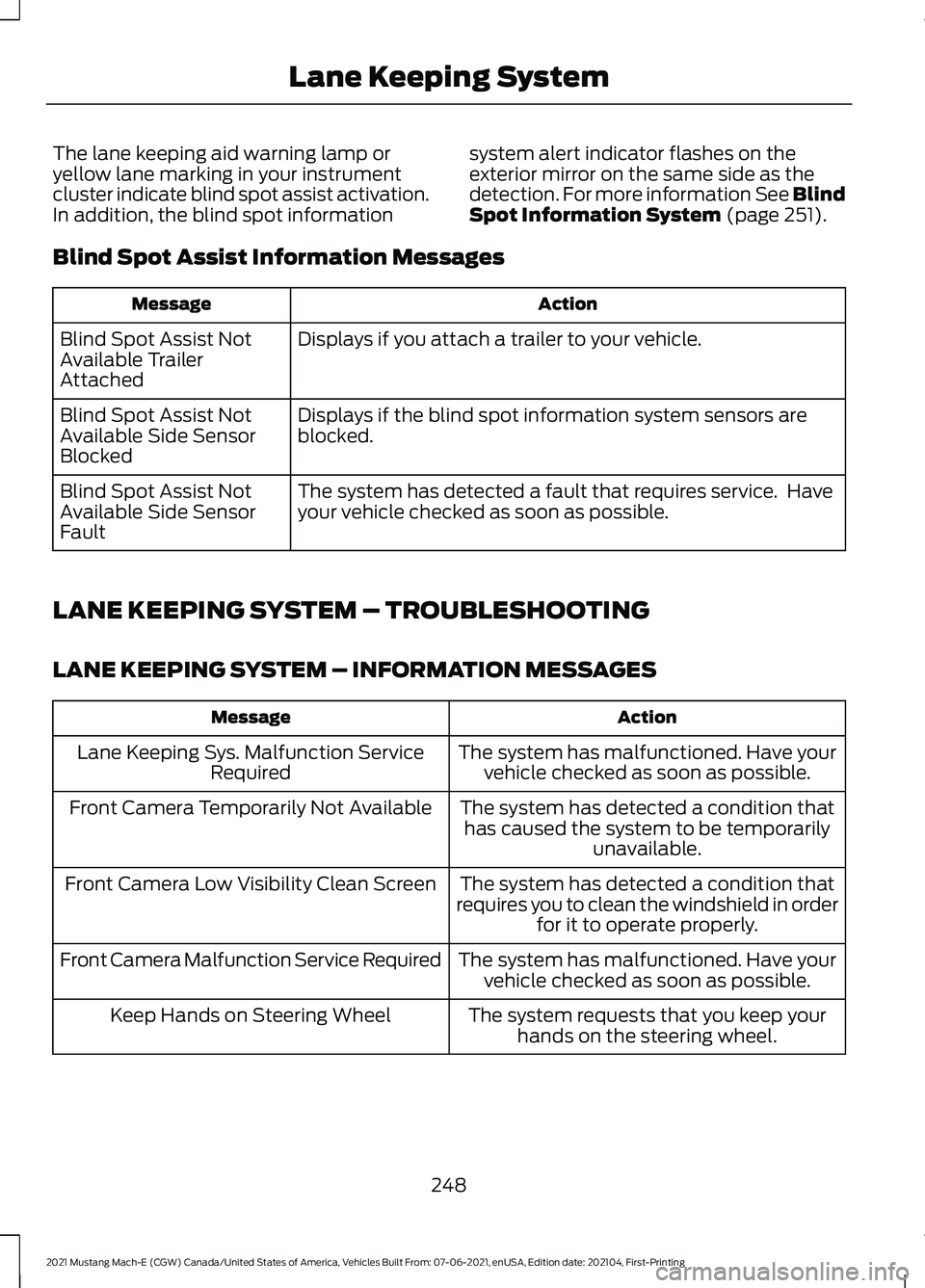 FORD MUSTANG MACH-E 2021 Service Manual The lane keeping aid warning lamp or
yellow lane marking in your instrument
cluster indicate blind spot assist activation.
In addition, the blind spot information
system alert indicator flashes on the FORD MUSTANG MACH-E 2021 Service Manual The lane keeping aid warning lamp or
yellow lane marking in your instrument
cluster indicate blind spot assist activation.
In addition, the blind spot information
system alert indicator flashes on the