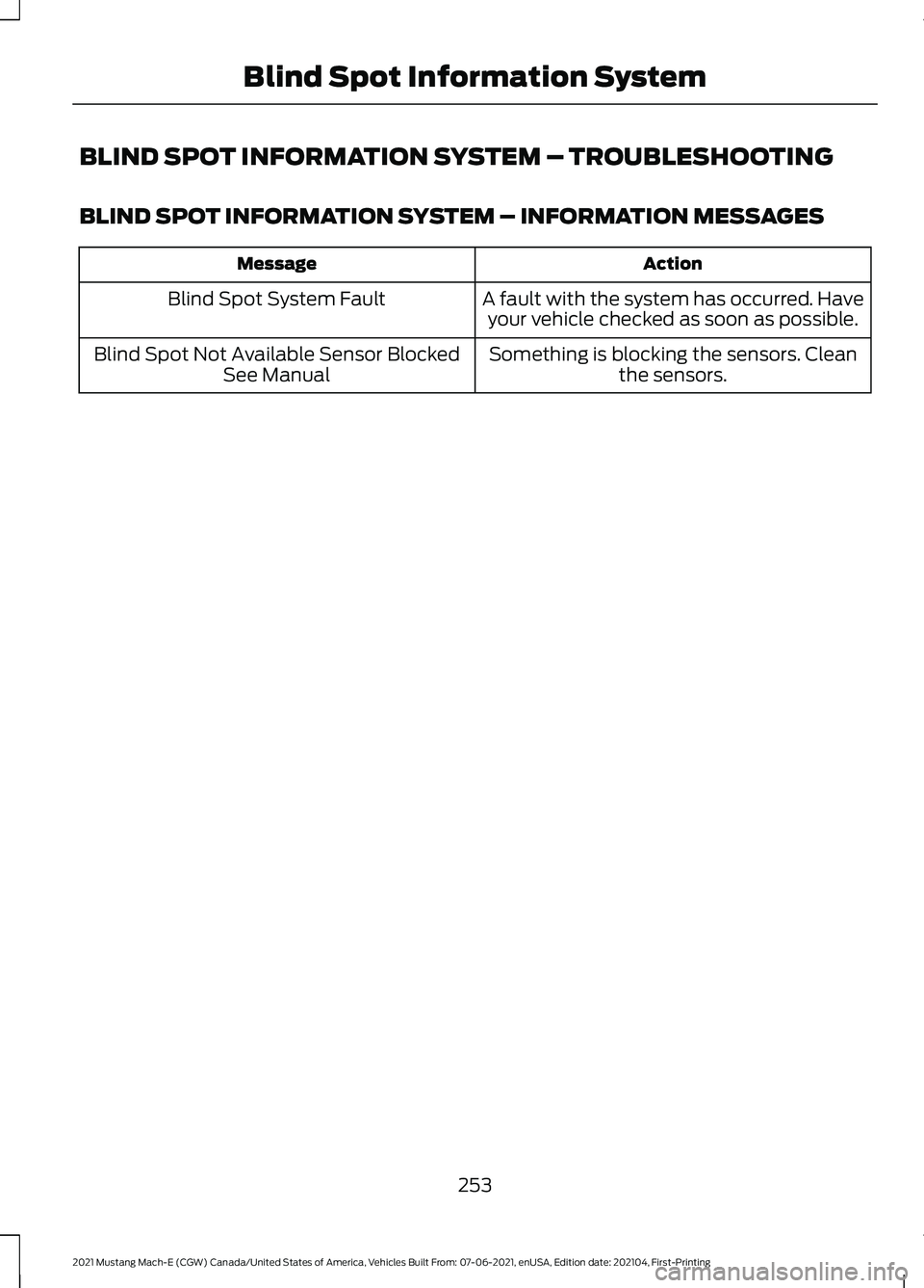 FORD MUSTANG MACH-E 2021 Service Manual BLIND SPOT INFORMATION SYSTEM – TROUBLESHOOTING
BLIND SPOT INFORMATION SYSTEM – INFORMATION MESSAGES
Action
Message
A fault with the system has occurred. Haveyour vehicle checked as soon as possib FORD MUSTANG MACH-E 2021 Service Manual BLIND SPOT INFORMATION SYSTEM – TROUBLESHOOTING
BLIND SPOT INFORMATION SYSTEM – INFORMATION MESSAGES
Action
Message
A fault with the system has occurred. Haveyour vehicle checked as soon as possib
