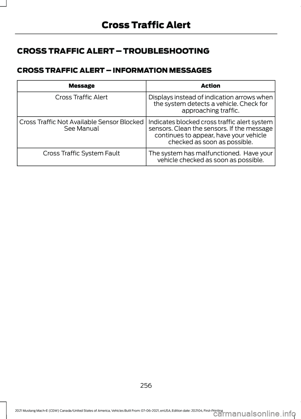 FORD MUSTANG MACH-E 2021 Service Manual CROSS TRAFFIC ALERT – TROUBLESHOOTING
CROSS TRAFFIC ALERT – INFORMATION MESSAGES
Action
Message
Displays instead of indication arrows whenthe system detects a vehicle. Check for approaching traffi FORD MUSTANG MACH-E 2021 Service Manual CROSS TRAFFIC ALERT – TROUBLESHOOTING
CROSS TRAFFIC ALERT – INFORMATION MESSAGES
Action
Message
Displays instead of indication arrows whenthe system detects a vehicle. Check for approaching traffi
